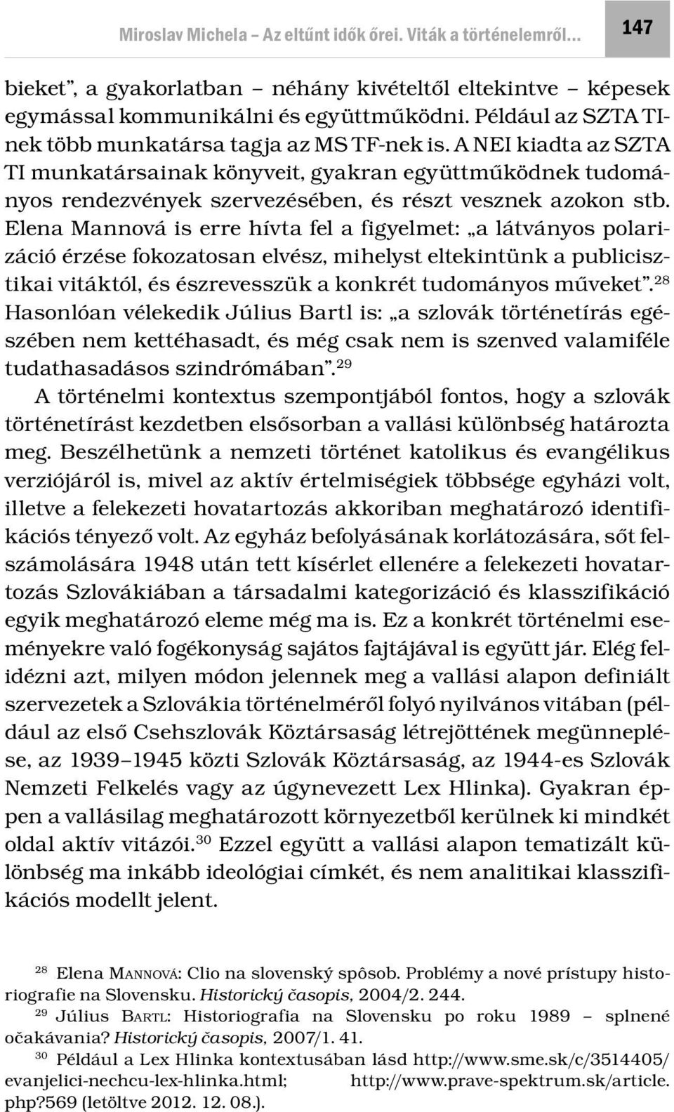 Elena Mannová is erre hívta fel a figyelmet: a látványos polarizáció érzése fokozatosan elvész, mihelyst eltekintünk a publicisztikai vitáktól, és észrevesszük a konkrét tudományos műveket.