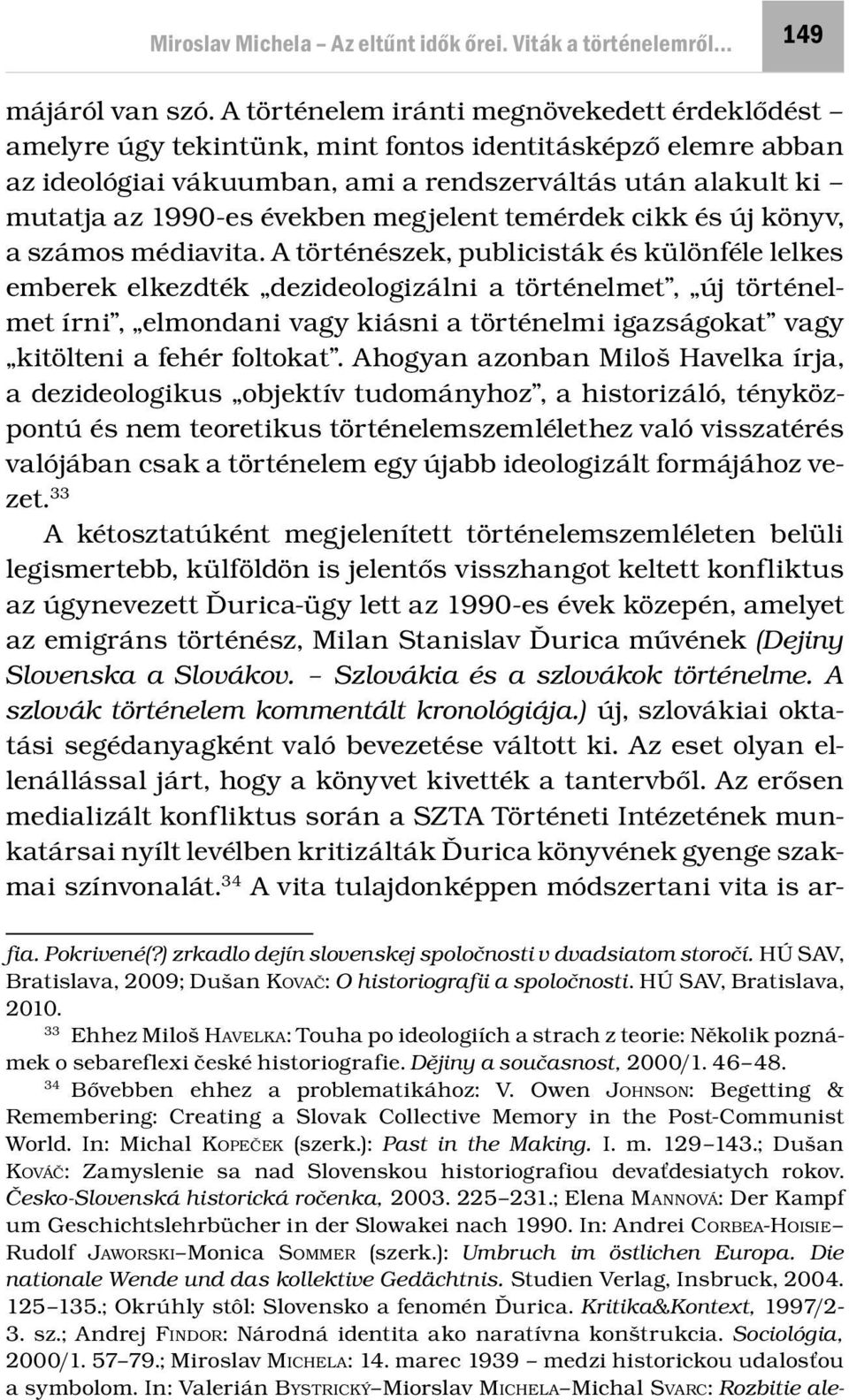 megjelent temérdek cikk és új könyv, a számos médiavita.