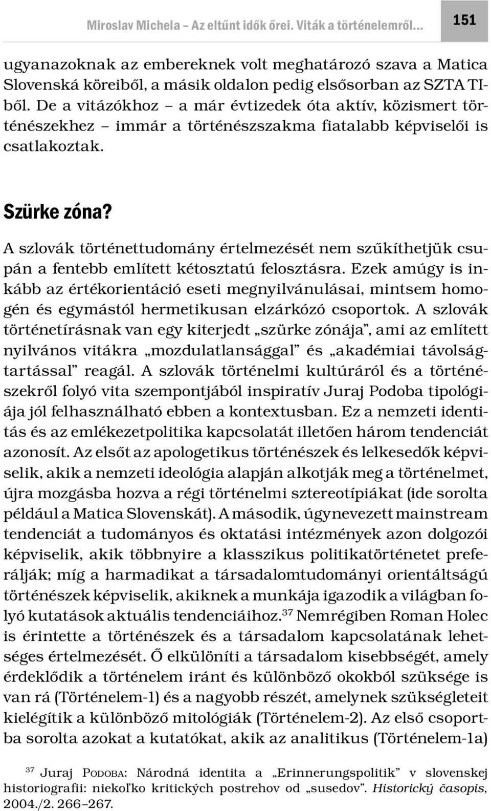A szlovák történettudomány értelmezését nem szűkíthetjük csupán a fentebb említett kétosztatú felosztásra.