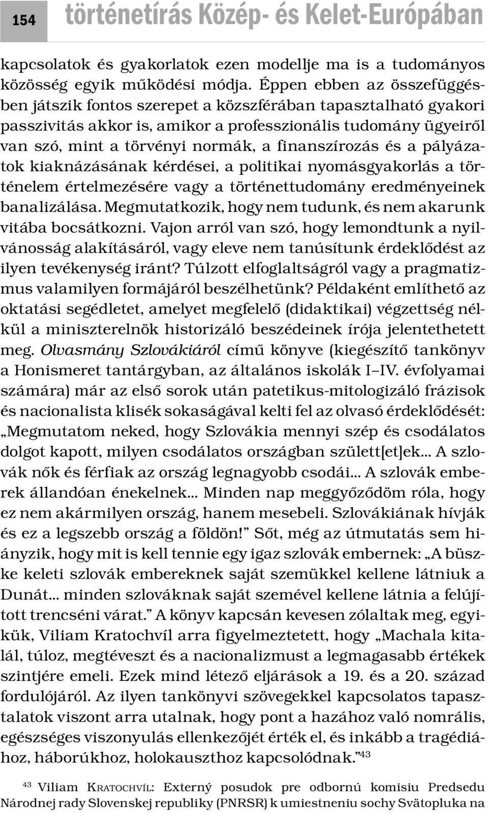 finanszírozás és a pályázatok kiaknázásának kérdései, a politikai nyomásgyakorlás a történelem értelmezésére vagy a történettudomány eredményeinek banalizálása.