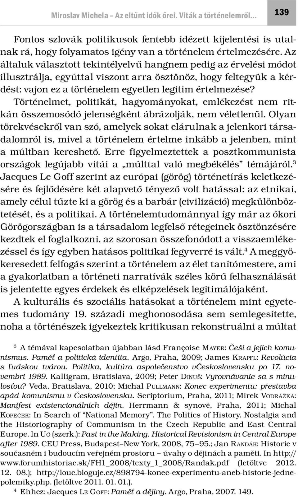 Történelmet, politikát, hagyományokat, emlékezést nem ritkán összemosódó jelenségként ábrázolják, nem véletlenül.