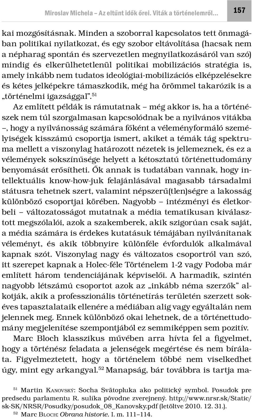 politikai mobilizációs stratégia is, amely inkább nem tudatos ideológiai-mobilizációs elképzelésekre és kétes jelképekre támaszkodik, még ha örömmel takarózik is a történelmi igazsággal.