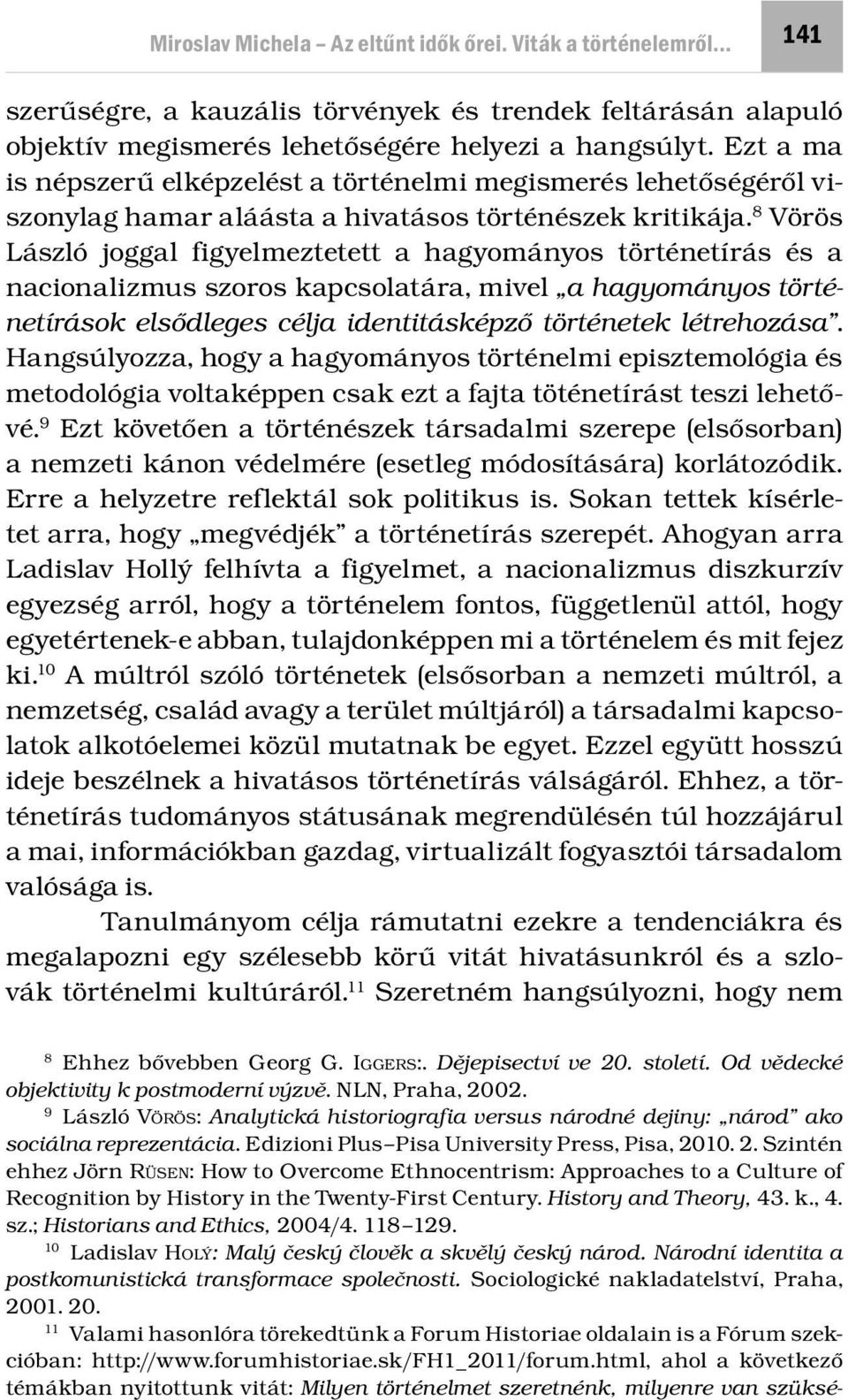 8 Vörös László joggal figyelmeztetett a hagyományos történetírás és a nacionalizmus szoros kapcsolatára, mivel a hagyományos történetírások elsődleges célja identitásképző történetek létrehozása.