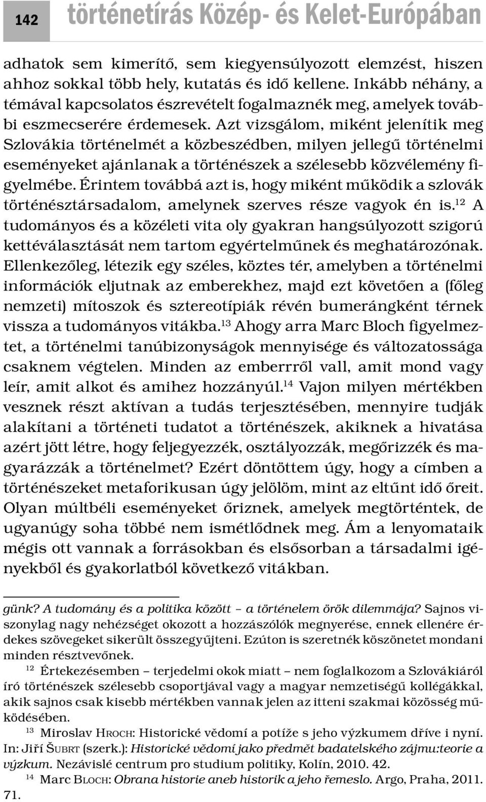 Azt vizsgálom, miként jelenítik meg Szlovákia történelmét a közbeszédben, milyen jellegű történelmi eseményeket ajánlanak a történészek a szélesebb közvélemény figyelmébe.