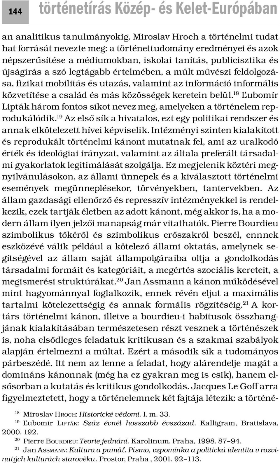 a múlt művészi feldolgozása, fizikai mobilitás és utazás, valamint az információ informális közvetítése a család és más közösségek keretein belül.