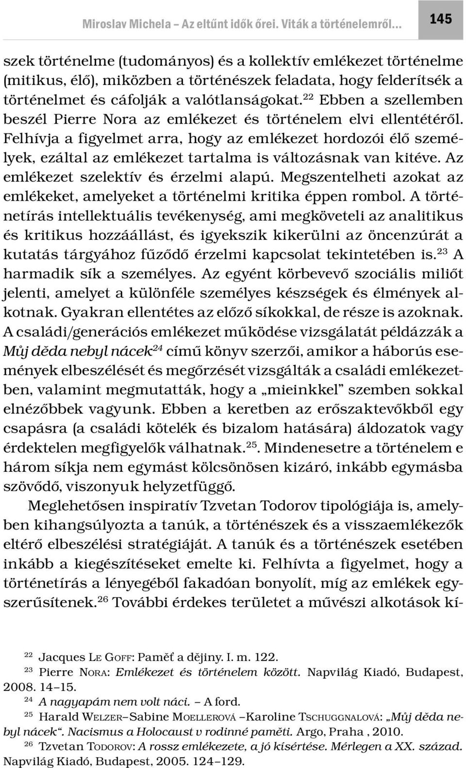 valótlanságokat. 22 Ebben a szellemben beszél Pierre Nora az emlékezet és történelem elvi ellentétéről.