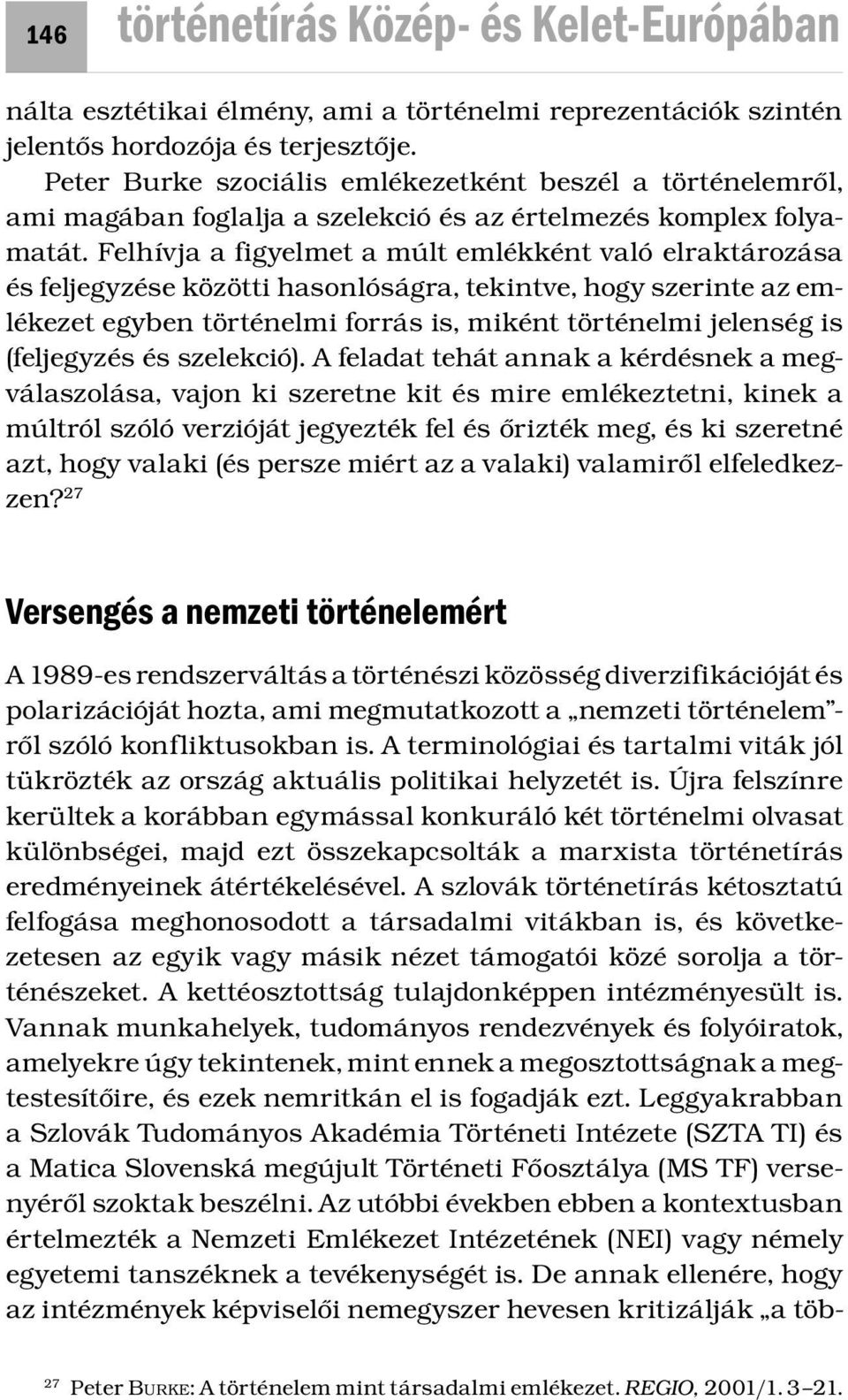 Felhívja a figyelmet a múlt emlékként való elraktározása és feljegyzése közötti hasonlóságra, tekintve, hogy szerinte az emlékezet egyben történelmi forrás is, miként történelmi jelenség is