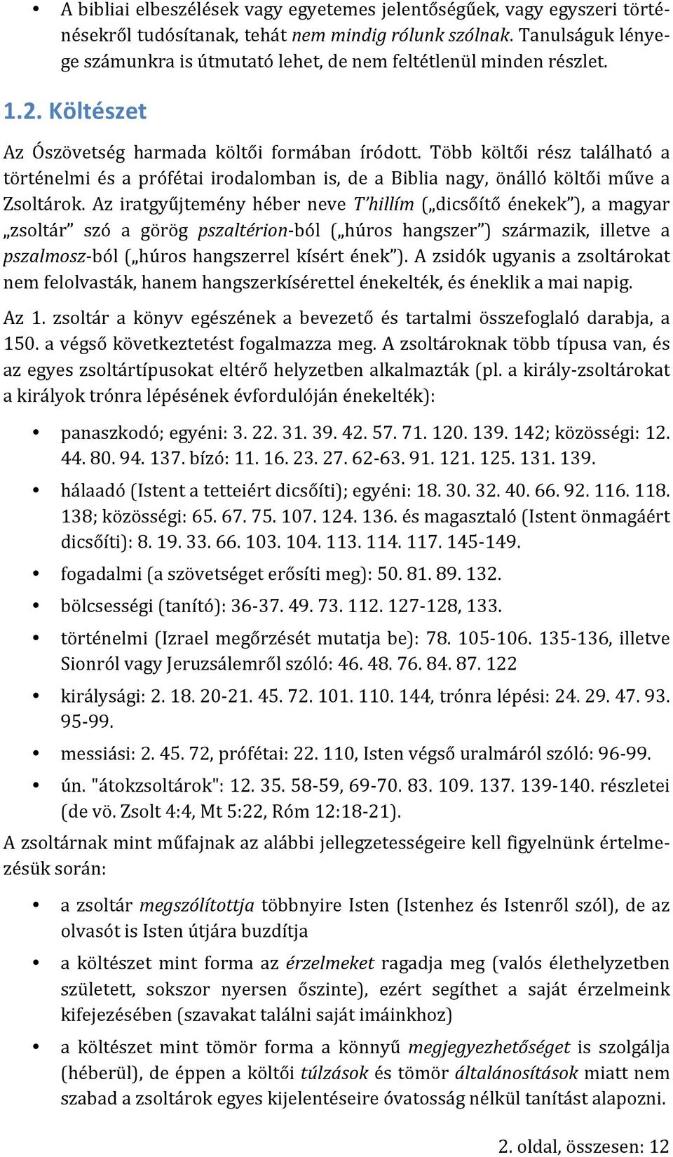 Több költői rész található a történelmi és a prófétai irodalomban is, de a Biblia nagy, önálló költői műve a Zsoltárok.