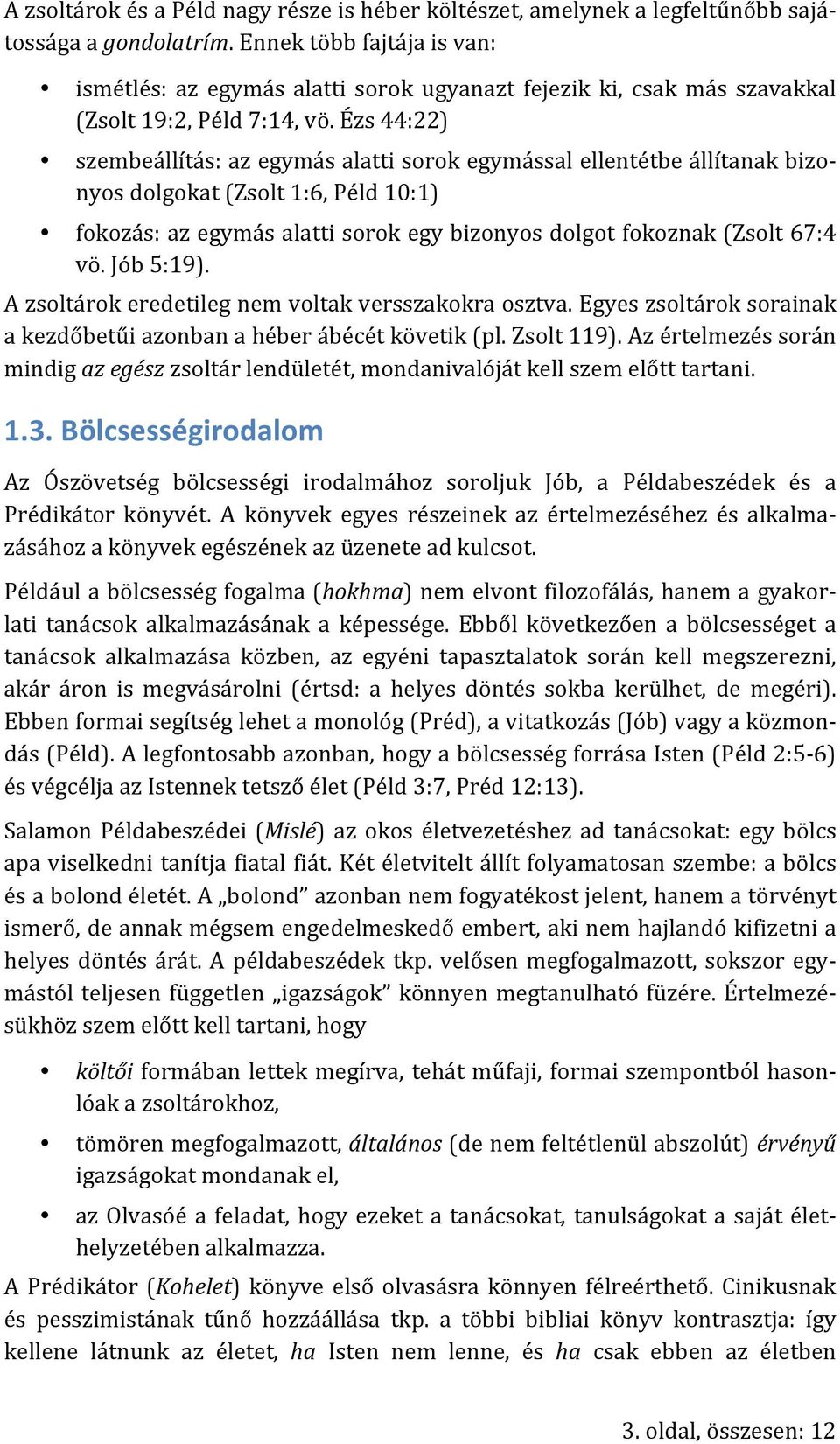 Ézs 44:22) szembeállítás: az egymás alatti sorok egymással ellentétbe állítanak bizonyos dolgokat (Zsolt 1:6, Péld 10:1) fokozás: az egymás alatti sorok egy bizonyos dolgot fokoznak (Zsolt 67:4 vö.