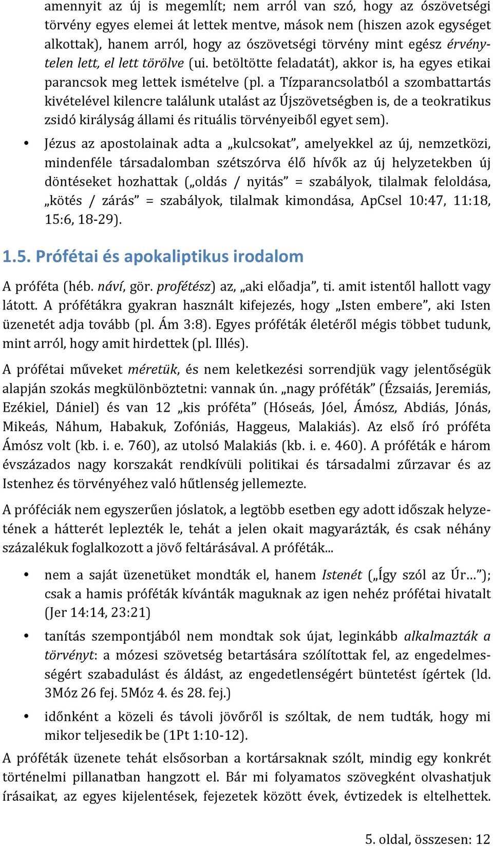 a Tízparancsolatból a szombattartás kivételével kilencre találunk utalást az Újszövetségben is, de a teokratikus zsidó királyság állami és rituális törvényeiből egyet sem).