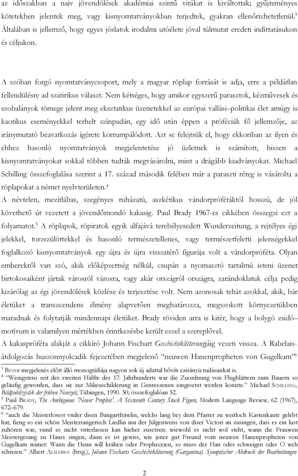 A szóban forgó nyomtatványcsoport, mely a magyar röplap forrását is adja, erre a példátlan fellendülésre ad szatirikus választ.