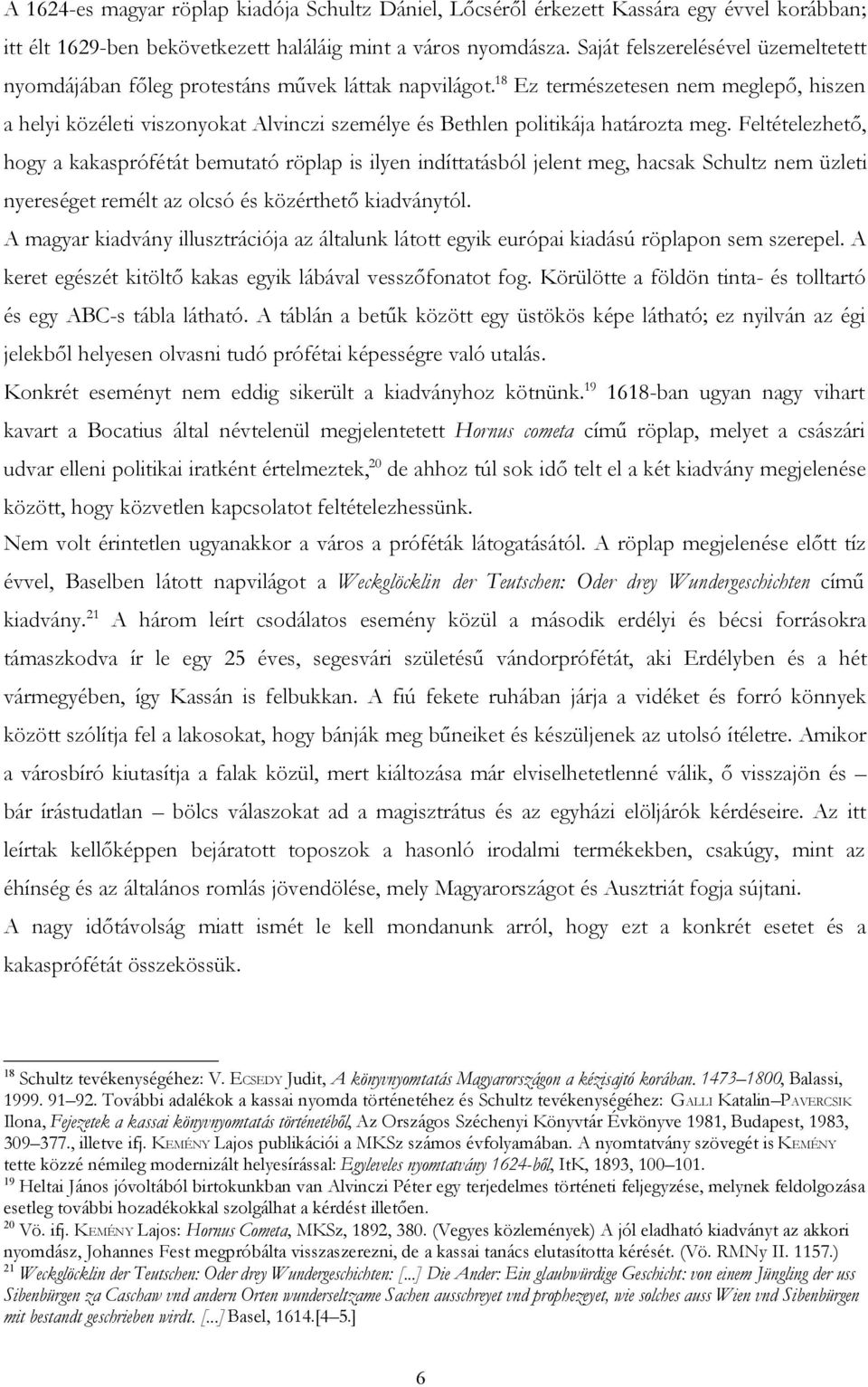 18 Ez természetesen nem meglepő, hiszen a helyi közéleti viszonyokat Alvinczi személye és Bethlen politikája határozta meg.