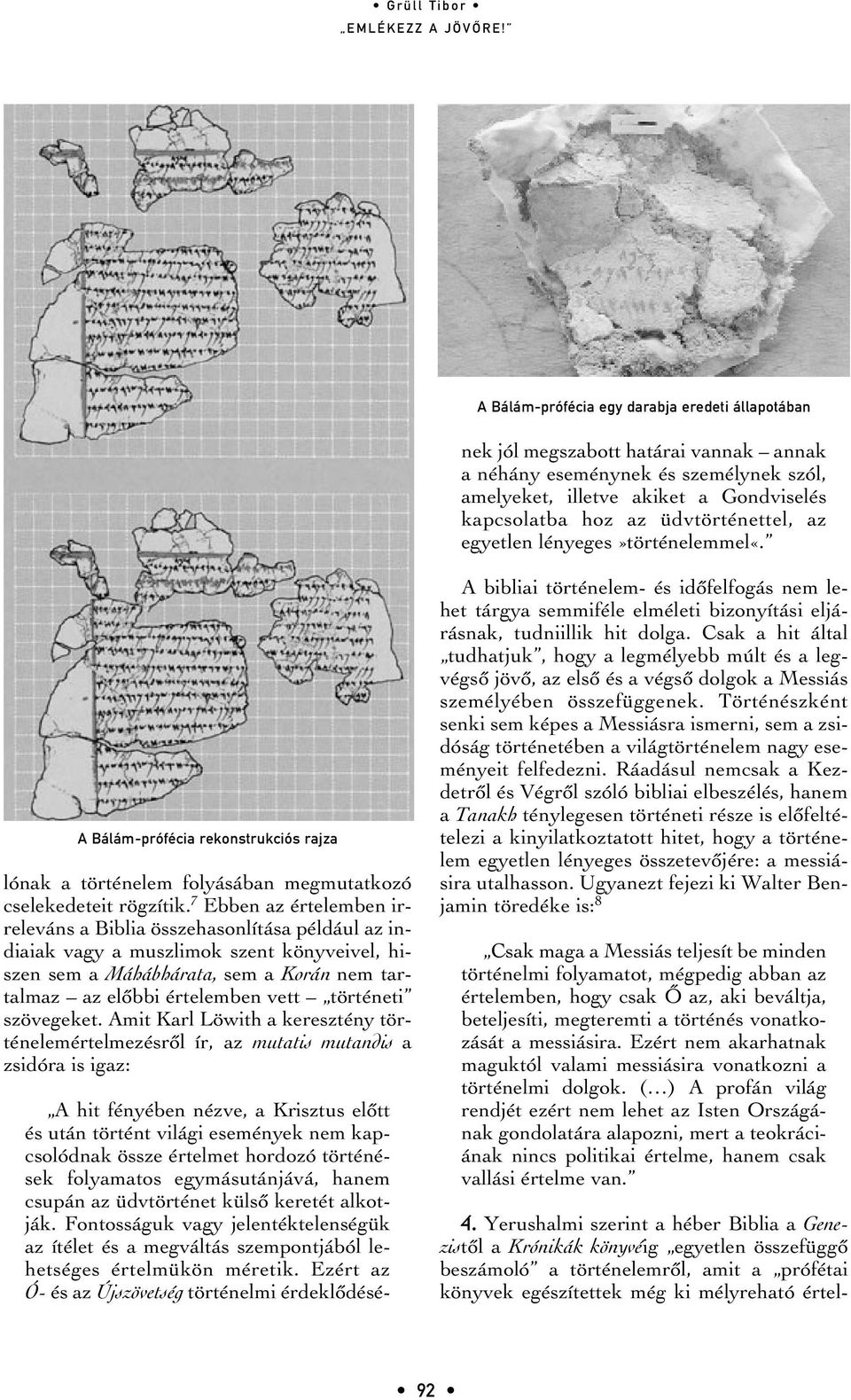 Ezért az Ó- és az Újszövetség történelmi érdeklôdésének jól megszabott határai vannak annak a néhány eseménynek és személynek szól, amelyeket, illetve akiket a Gondviselés kapcsolatba hoz az