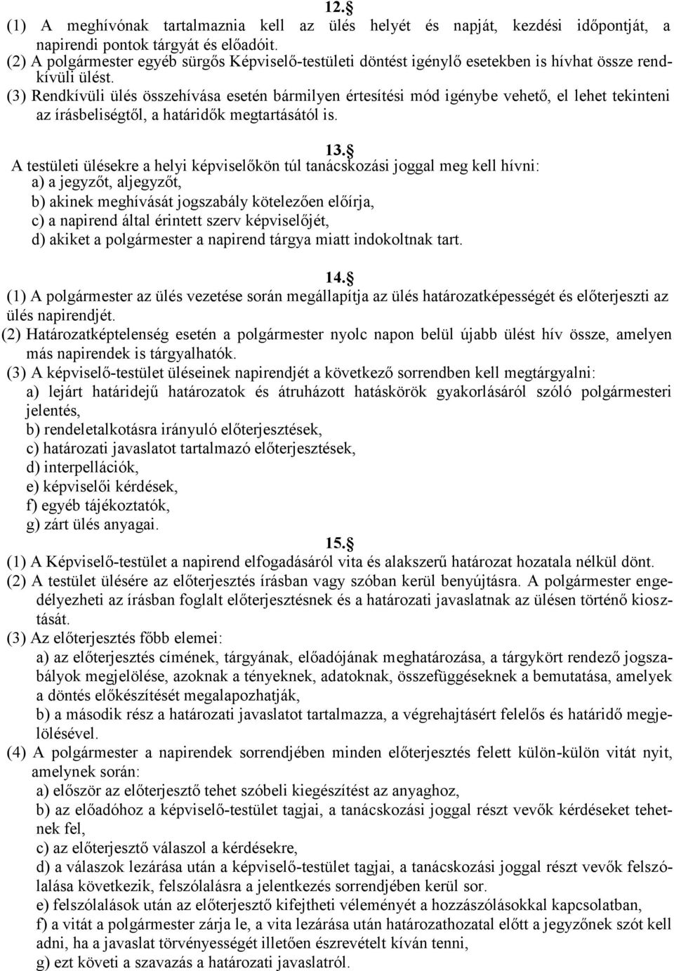 (3) Rendkívüli ülés összehívása esetén bármilyen értesítési mód igénybe vehető, el lehet tekinteni az írásbeliségtől, a határidők megtartásától is. 13.