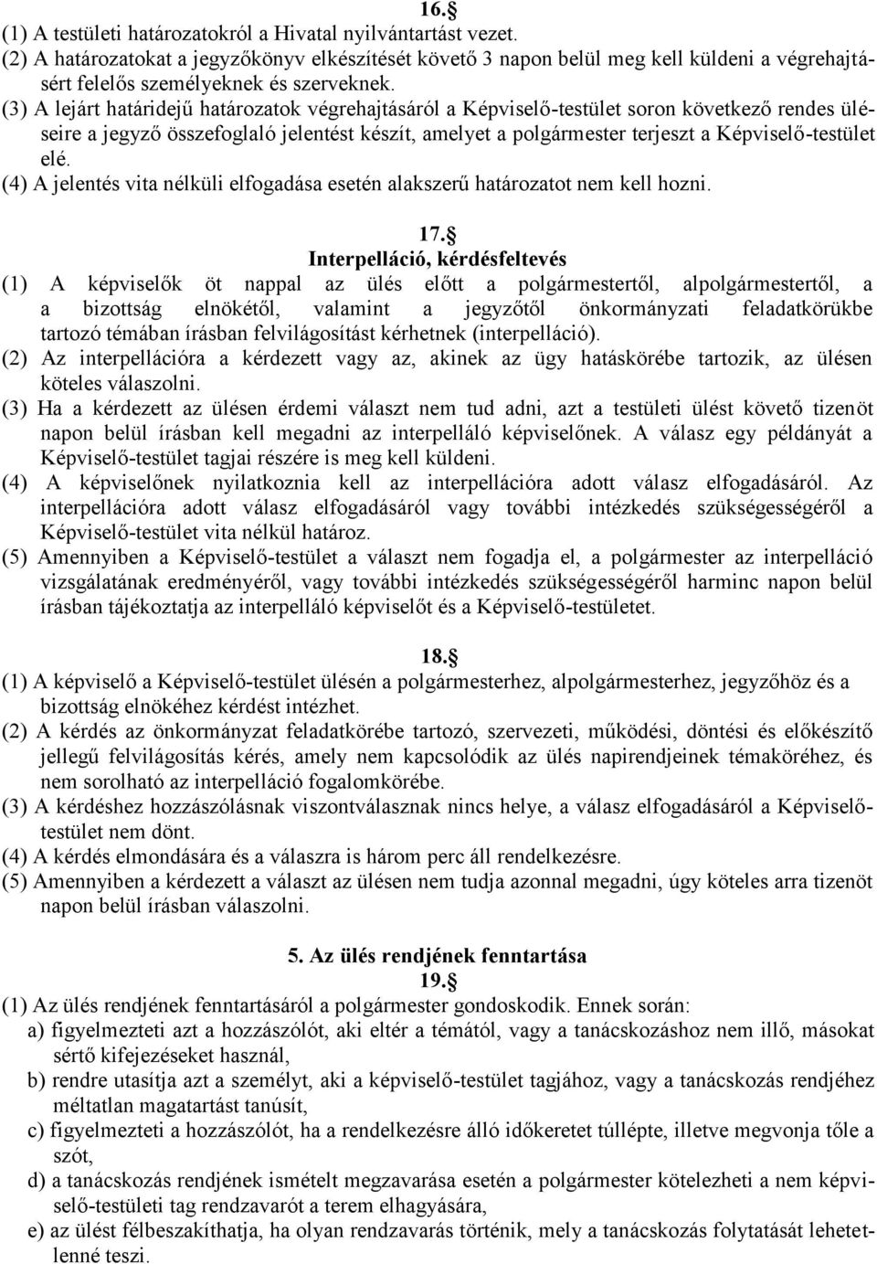 (3) A lejárt határidejű határozatok végrehajtásáról a Képviselő-testület soron következő rendes üléseire a jegyző összefoglaló jelentést készít, amelyet a polgármester terjeszt a Képviselő-testület