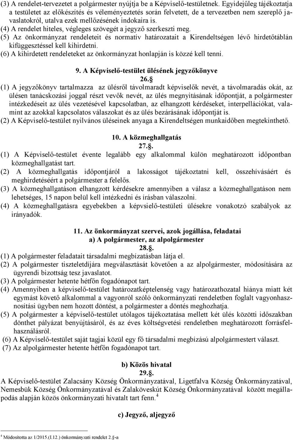 (4) A rendelet hiteles, végleges szövegét a jegyző szerkeszti meg. (5) Az önkormányzat rendeleteit és normatív határozatait a Kirendeltségen lévő hirdetőtáblán kifüggesztéssel kell kihirdetni.