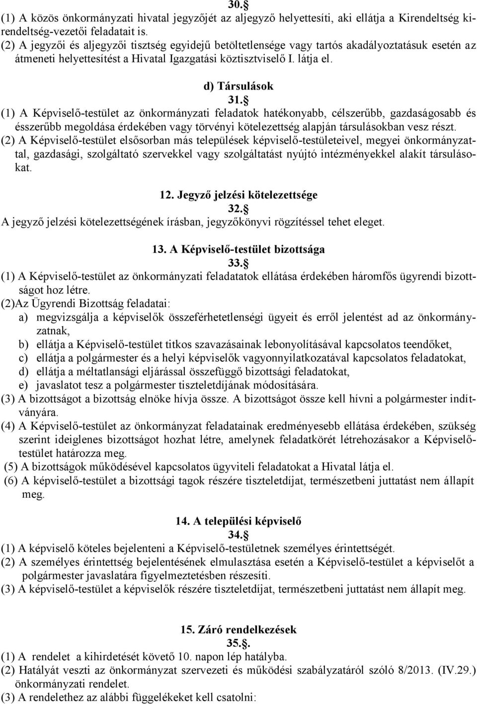 (1) A Képviselő-testület az önkormányzati feladatok hatékonyabb, célszerűbb, gazdaságosabb és ésszerűbb megoldása érdekében vagy törvényi kötelezettség alapján társulásokban vesz részt.