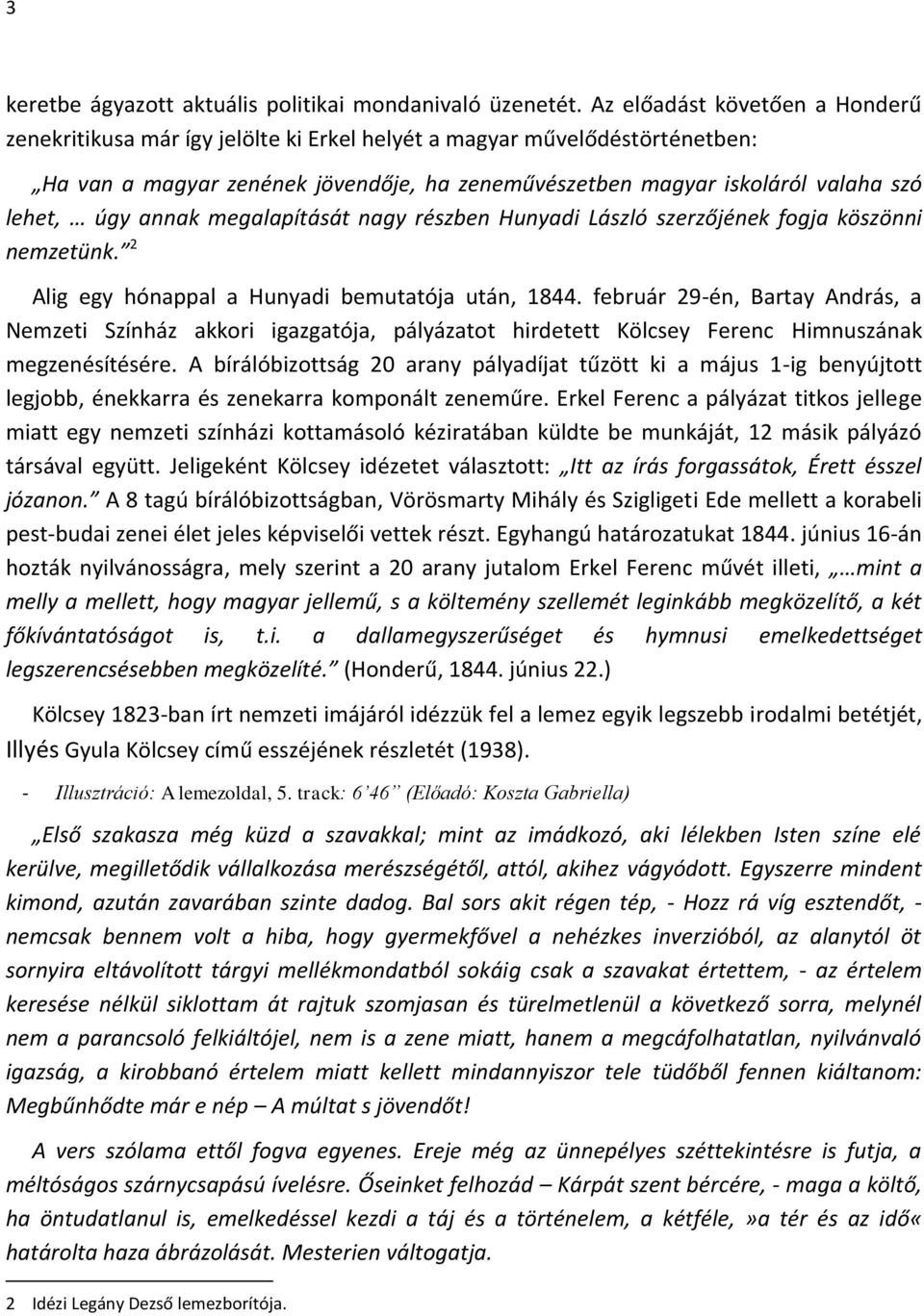 úgy annak megalapítását nagy részben Hunyadi László szerzőjének fogja köszönni nemzetünk. 2 Alig egy hónappal a Hunyadi bemutatója után, 1844.