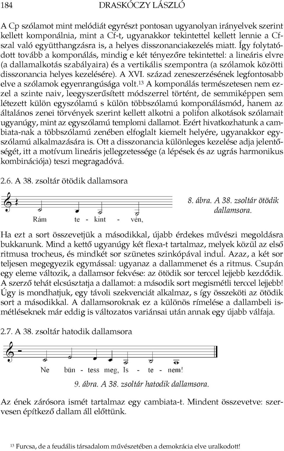 Így folytatódott tovább a komponálás, mindig e két tényezőre tekintettel: a lineáris elvre (a dallamalkotás szabályaira) és a vertikális szempontra (a szólamok közötti disszonancia helyes kezelésére).