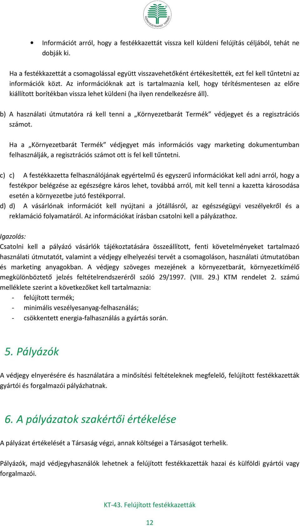 Az információknak azt is tartalmaznia kell, hogy térítésmentesen az előre kiállított borítékban vissza lehet küldeni (ha ilyen rendelkezésre áll).