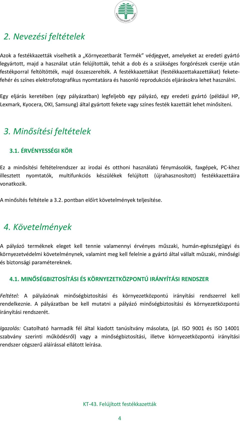 A festékkazettákat (festékkazettakazettákat) feketefehér és színes elektrofotografikus nyomtatásra és hasonló reprodukciós eljárásokra lehet használni.