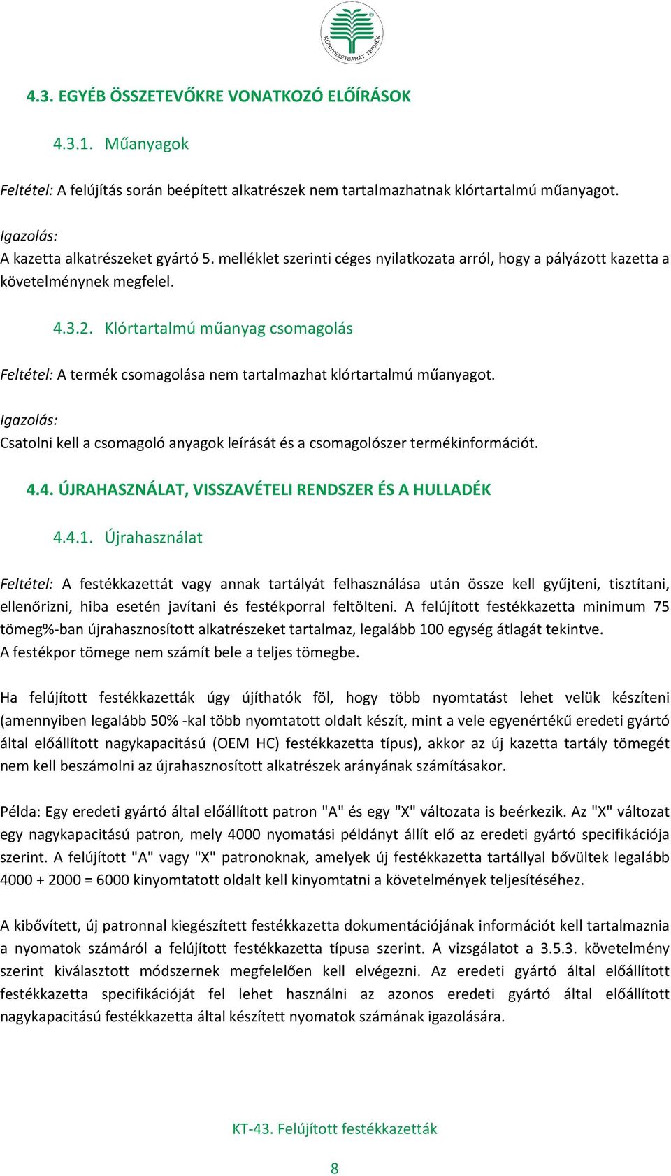 Klórtartalmú műanyag csomagolás Feltétel: A termék csomagolása nem tartalmazhat klórtartalmú műanyagot. Csatolni kell a csomagoló anyagok leírását és a csomagolószer termékinformációt. 4.