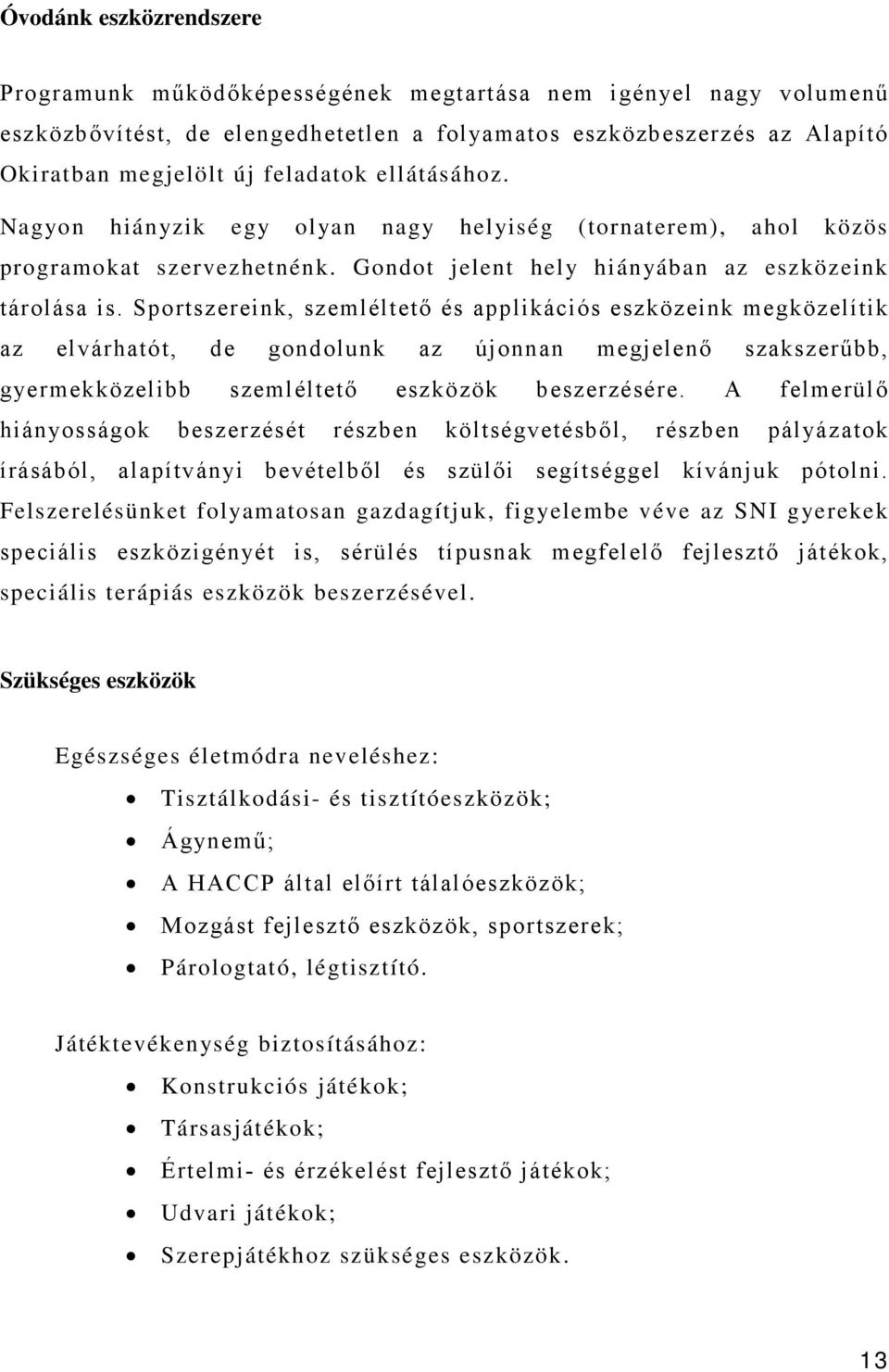 Sportszereink, szemléltető és applikációs eszközeink megközelítik az elvárhatót, de gondolunk az újonnan megjelenő szakszerűbb, gyermekközelibb szemléltető eszközök beszerzésére.