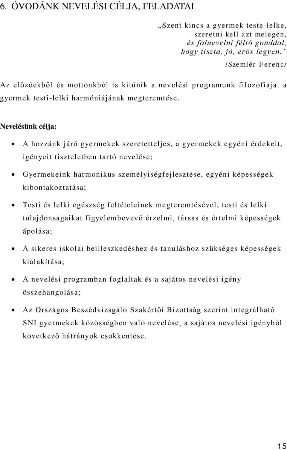 Nevelésünk célja: A hozzánk járó gyermekek szeretetteljes, a gyermekek egyéni érdekeit, igényeit tiszteletben tartó nevelése; Gyermekeink harmonikus személyiségfejlesztése, egyéni képességek