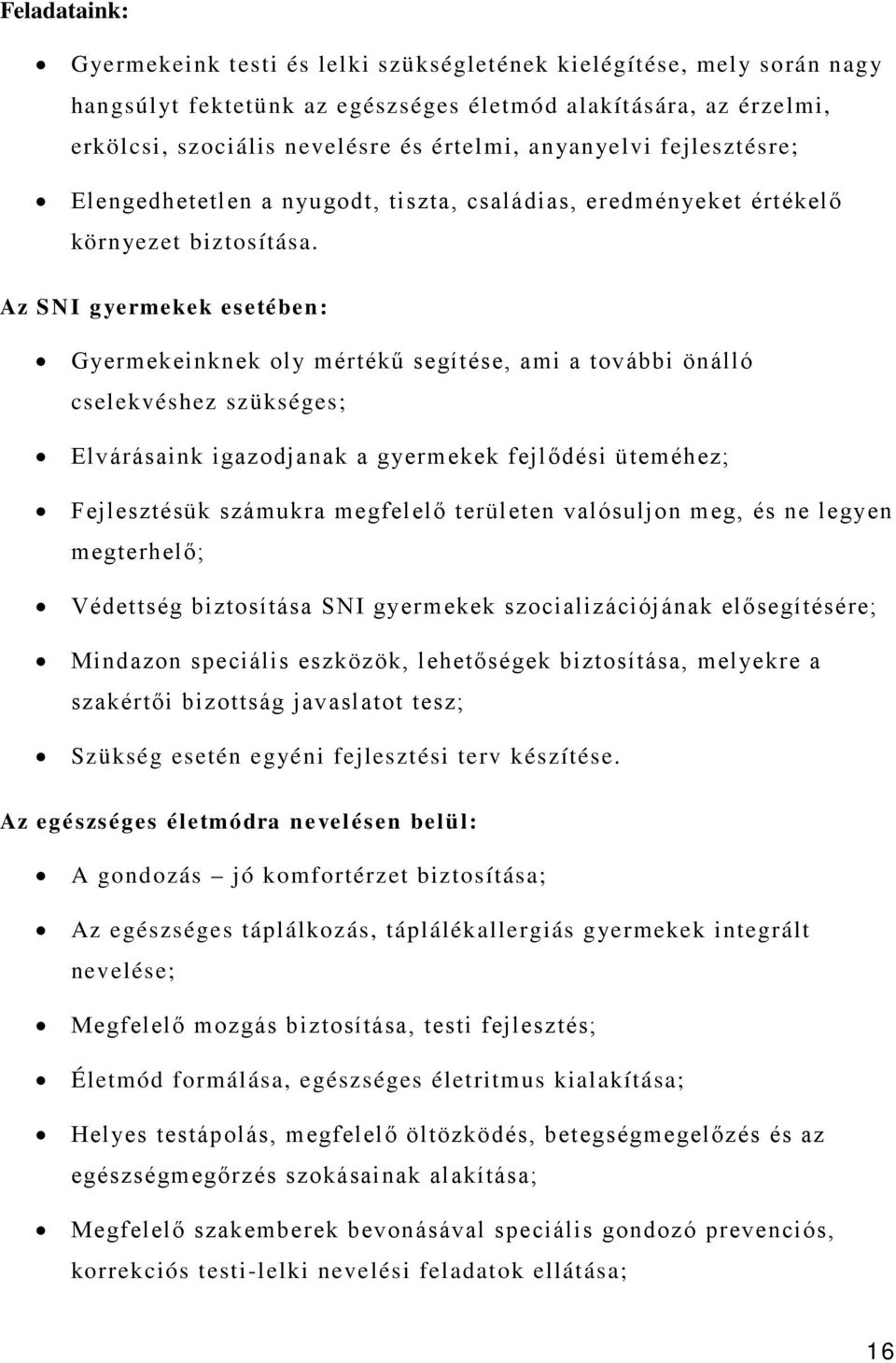 Az SNI gyermekek esetében: Gyermekeinknek oly mértékű segítése, ami a további önálló cselekvéshez szükséges; Elvárásaink igazodjanak a gyermekek fejlődési üteméhez; Fejlesztésük számukra megfelelő