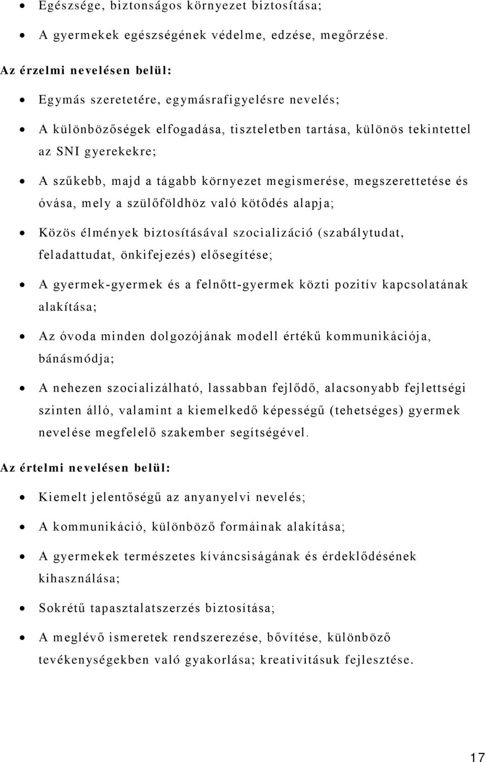 környezet megismerése, megszerettetése és óvása, mely a szülőföldhöz való kötődés alapja; Közös élmények biztosításával szocializáció (szabálytudat, feladattudat, önkifejezés) elősegítése; A