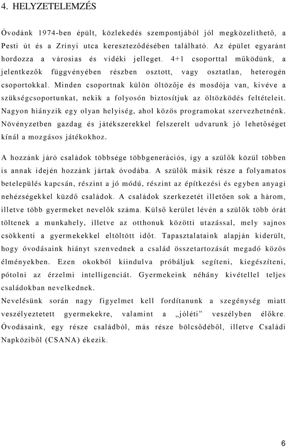 Minden csoportnak külön öltözője és mosdója van, kivéve a szükségcsoportunkat, nekik a fol yosón biztosítjuk az öltözködés feltételeit.