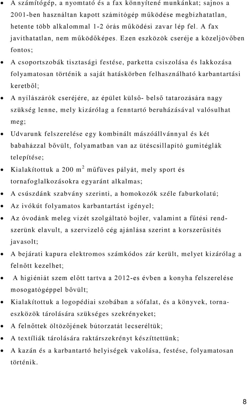 Ezen eszközök cseréje a közeljövőben fontos; A csoportszobák tisztasági festése, parketta csiszolása és lakkozása fol yamatosan történik a saját hatáskörben felhasználható karbantartási keretből; A