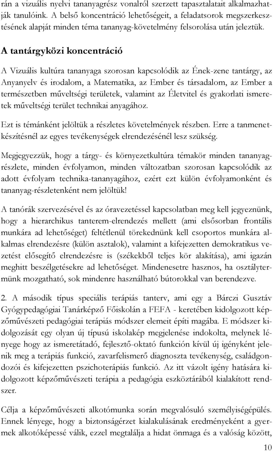 A tantárgyközi koncentráció A Vizuális kultúra tananyaga szorosan kapcsolódik az Ének-zene tantárgy, az Anyanyelv és irodalom, a Matematika, az Ember és társadalom, az Ember a természetben műveltségi