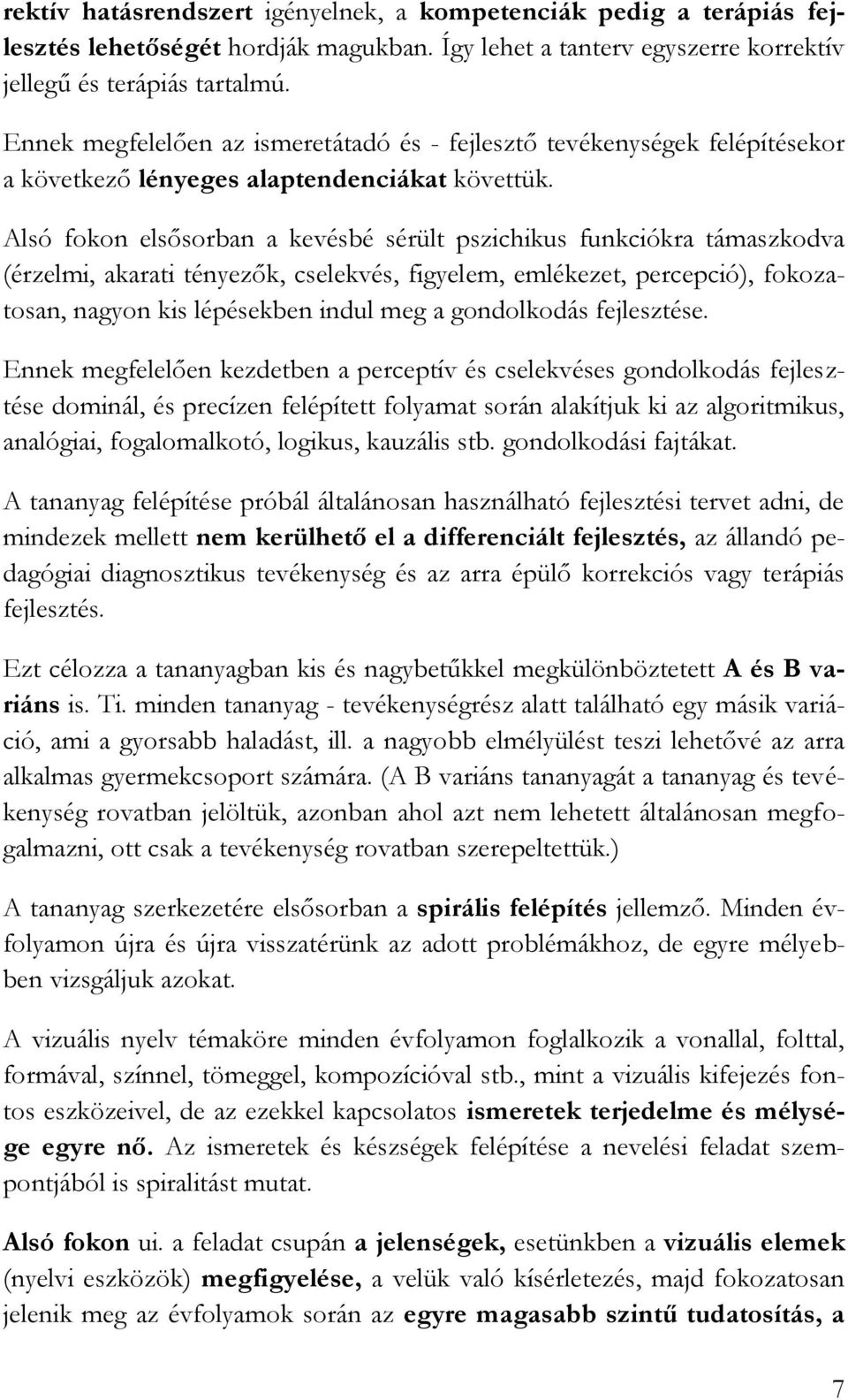 Alsó fokon elsősorban a kevésbé sérült pszichikus funkciókra támaszkodva (érzelmi, akarati tényezők, cselekvés, figyelem, emlékezet, percepció), fokozatosan, nagyon kis lépésekben indul meg a