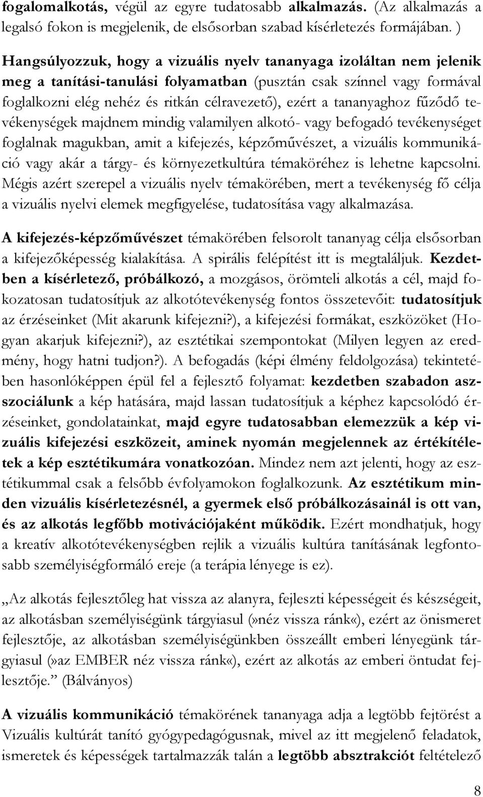 tananyaghoz fűződő tevékenységek majdnem mindig valamilyen alkotó- vagy befogadó tevékenységet foglalnak magukban, amit a kifejezés, képzőművészet, a vizuális kommunikáció vagy akár a tárgy- és