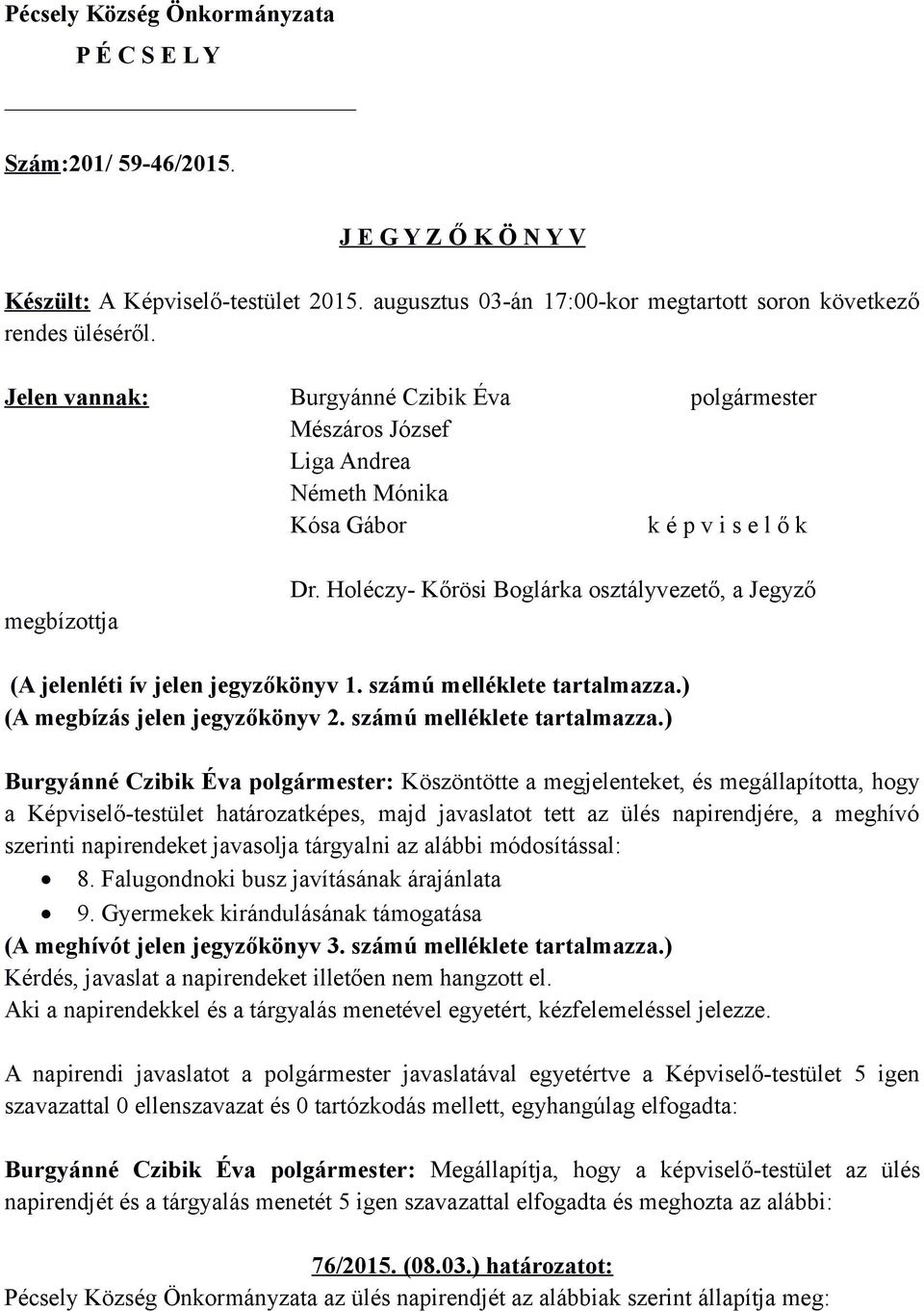 Holéczy- Kőrösi Boglárka osztályvezető, a Jegyző (A jelenléti ív jelen jegyzőkönyv 1. számú melléklete tartalmazza.
