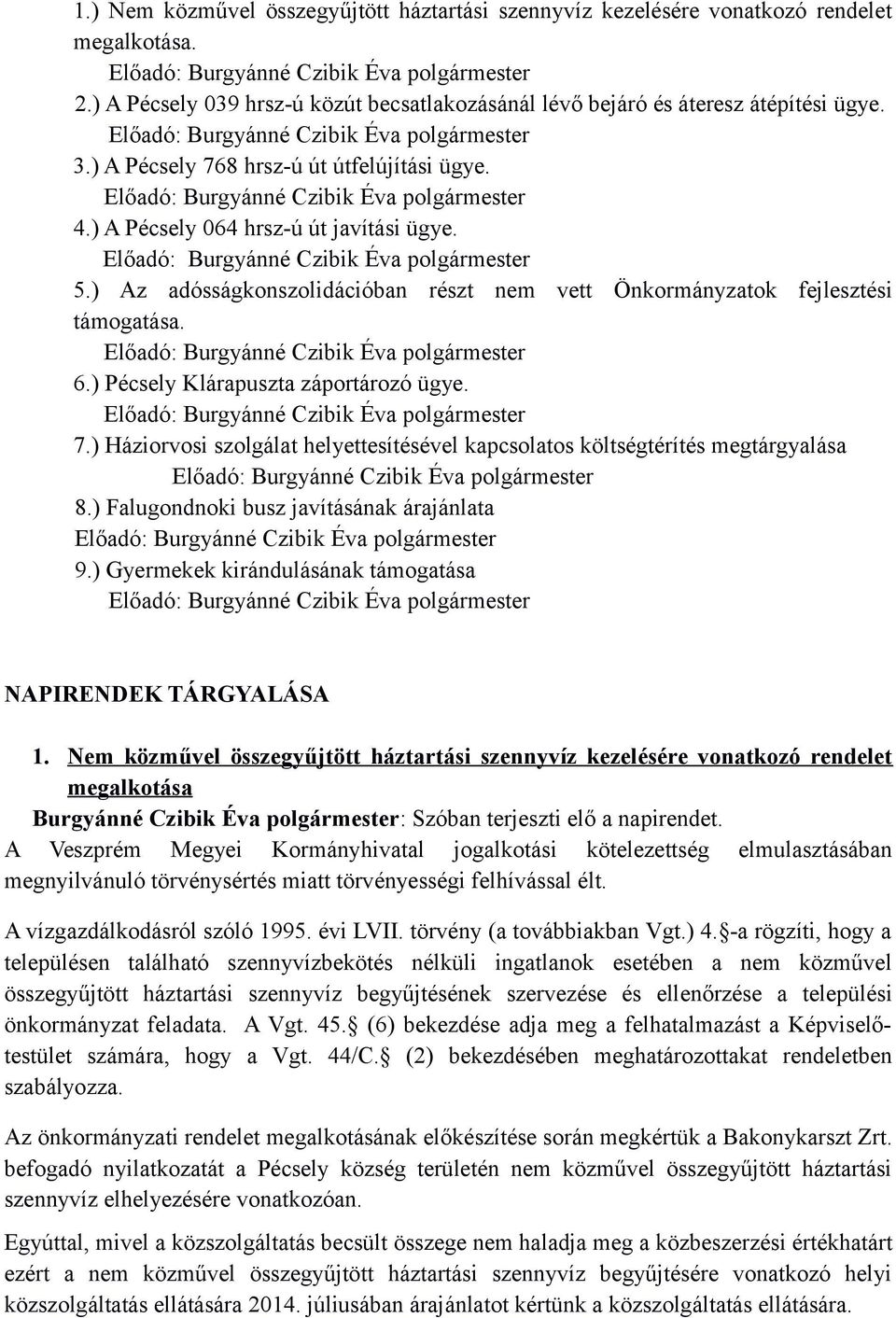 ) Pécsely Klárapuszta záportározó ügye. 7.) Háziorvosi szolgálat helyettesítésével kapcsolatos költségtérítés megtárgyalása 8.) Falugondnoki busz javításának árajánlata 9.
