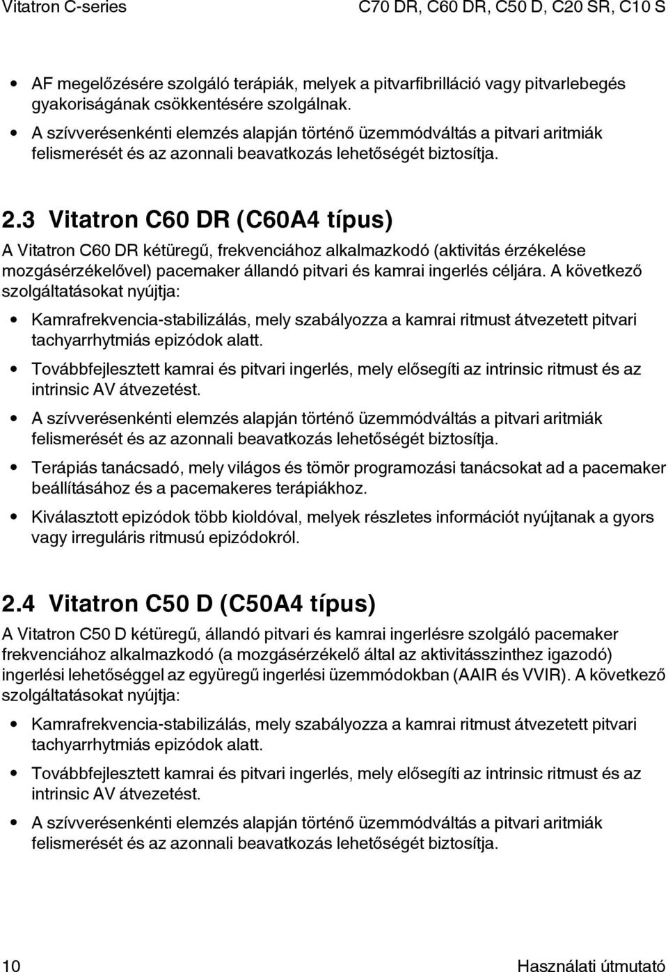 3 Vitatron C60 DR (C60A4 típus) A Vitatron C60 DR kétüregű, frekvenciához alkalmazkodó (aktivitás érzékelése mozgásérzékelővel) pacemaker állandó pitvari és kamrai ingerlés céljára.