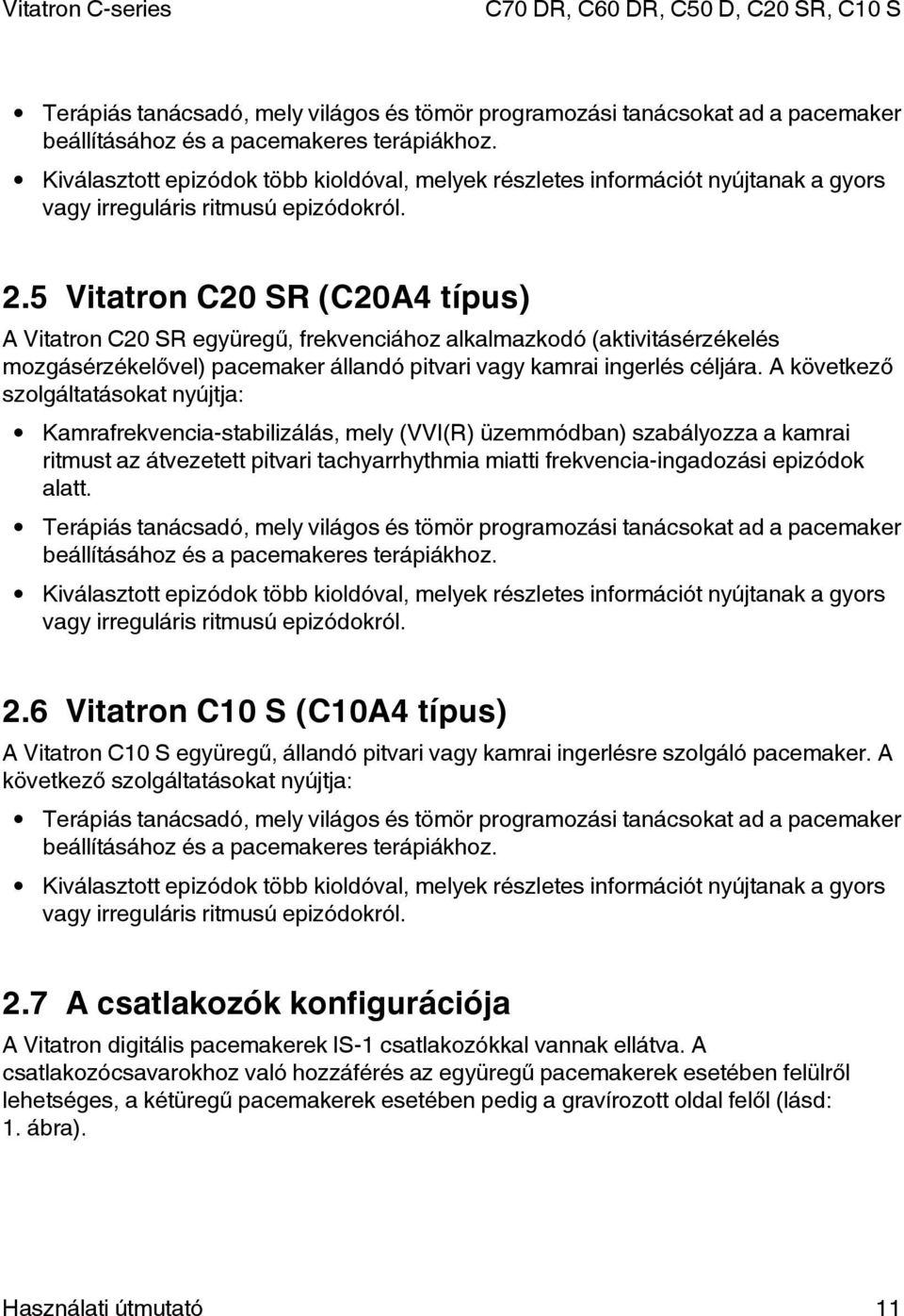 5 Vitatron C20 SR (C20A4 típus) A Vitatron C20 SR együregű, frekvenciához alkalmazkodó (aktivitásérzékelés mozgásérzékelővel) pacemaker állandó pitvari vagy kamrai ingerlés céljára.