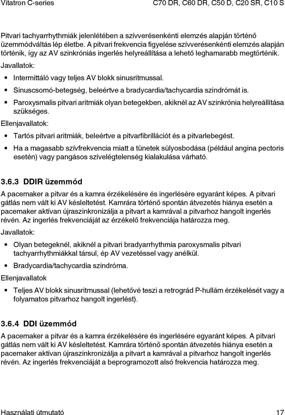 Javallatok: Intermittáló vagy teljes AV blokk sinusritmussal. Sinuscsomó-betegség, beleértve a bradycardia/tachycardia szindrómát is.