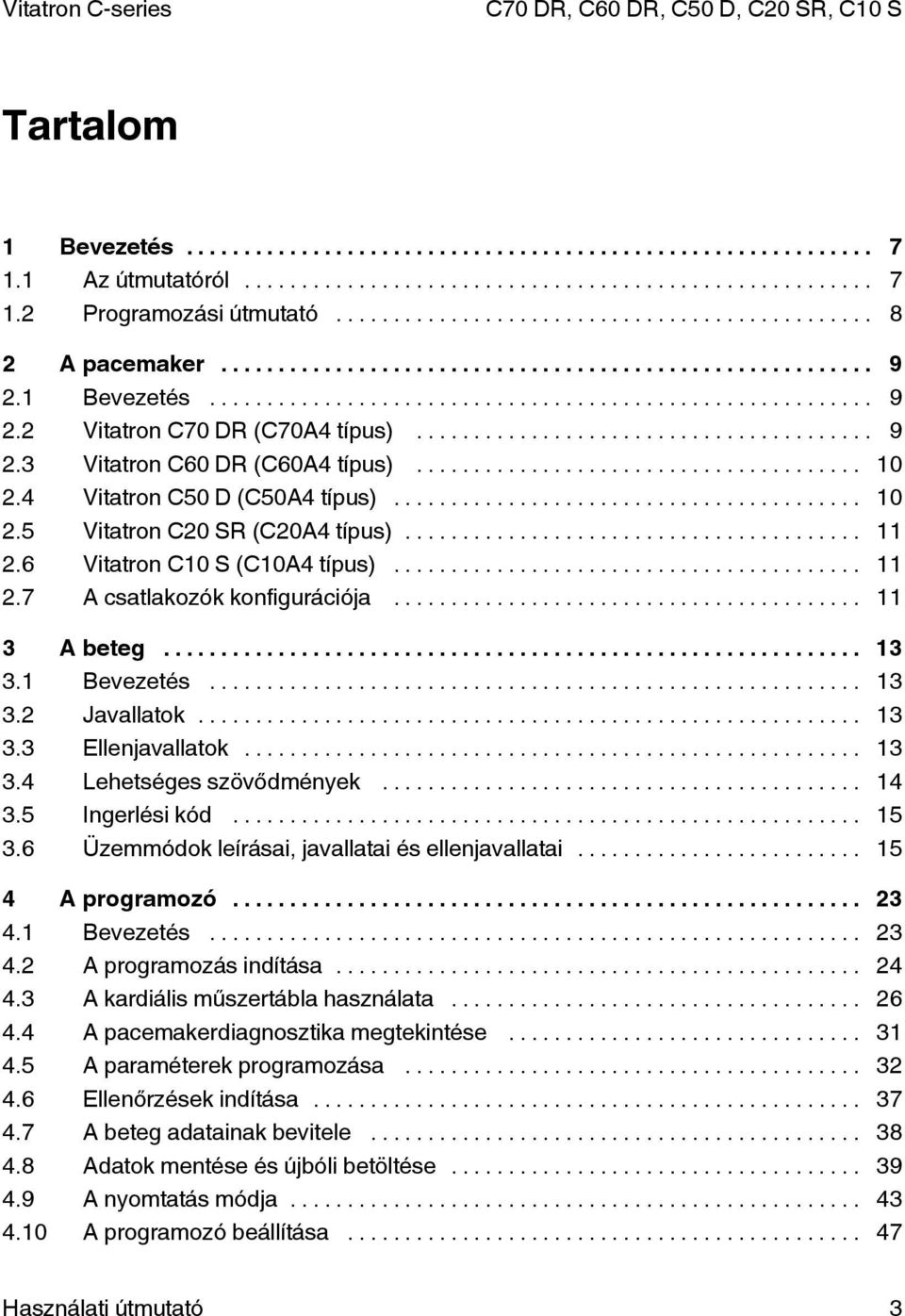 .. 13 3.3 Ellenjavallatok... 13 3.4 Lehetséges szövődmények... 14 3.5 Ingerlési kód... 15 3.6 Üzemmódok leírásai, javallatai és ellenjavallatai... 15 4 A programozó... 23 4.1 Bevezetés... 23 4.2 A programozás indítása.