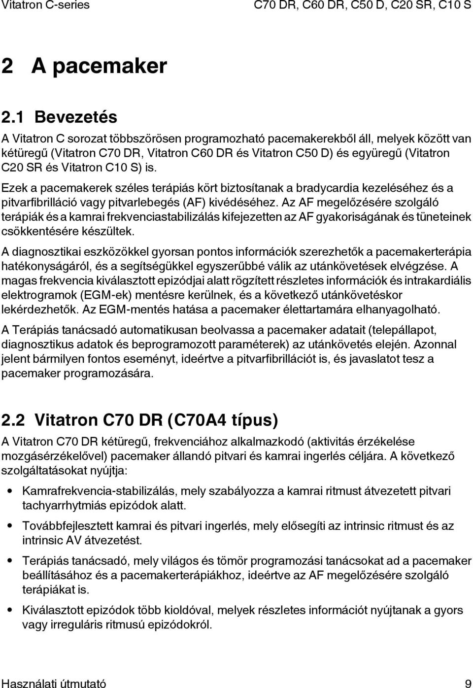 Vitatron C10 S) is. Ezek a pacemakerek széles terápiás kört biztosítanak a bradycardia kezeléséhez és a pitvarfibrilláció vagy pitvarlebegés (AF) kivédéséhez.