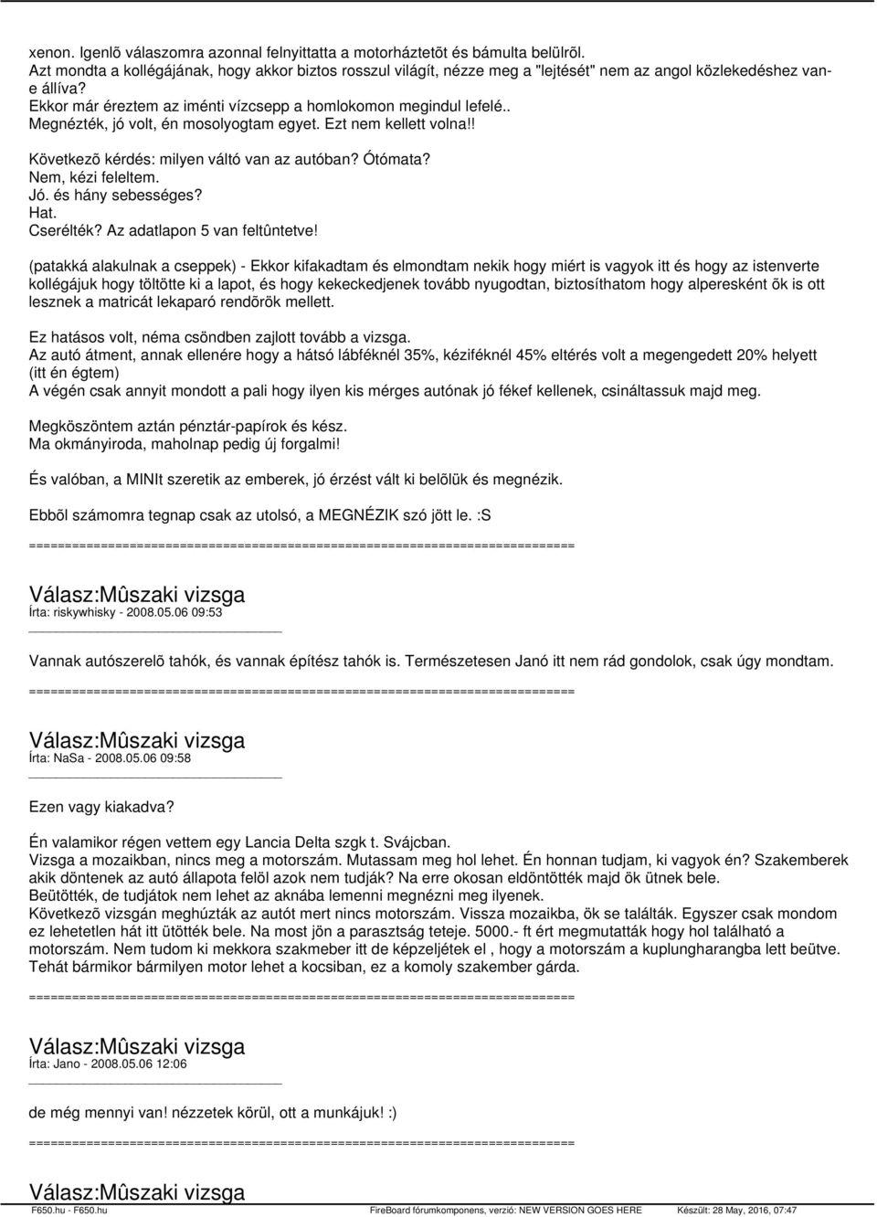 . Megnézték, jó volt, én mosolyogtam egyet. Ezt nem kellett volna!! Következõ kérdés: milyen váltó van az autóban? Ótómata? Nem, kézi feleltem. Jó. és hány sebességes? Hat. Cserélték?