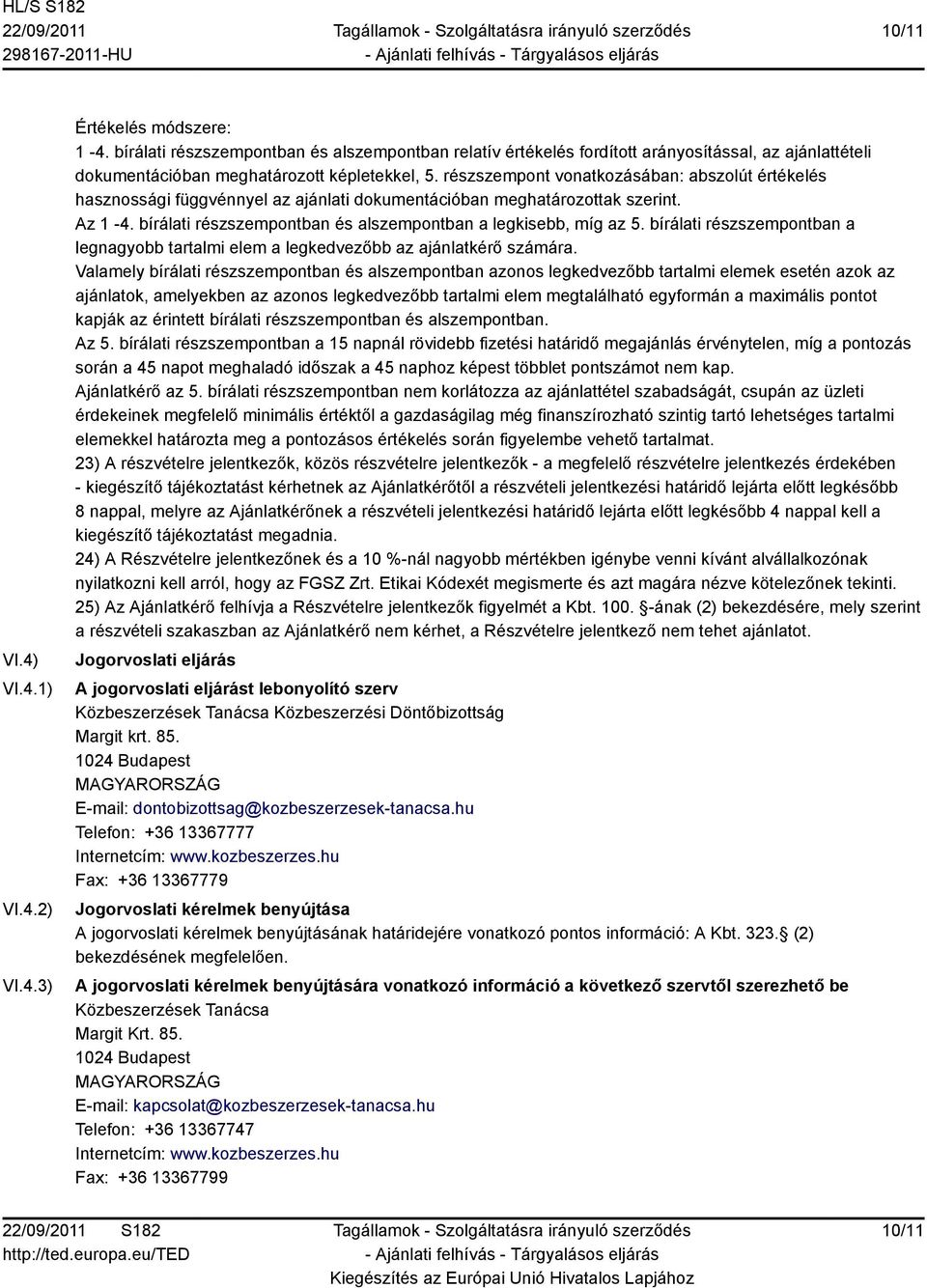 részszempont vonatkozásában: abszolút értékelés hasznossági függvénnyel az ajánlati dokumentációban meghatározottak szerint. Az 1-4. bírálati részszempontban és alszempontban a legkisebb, míg az 5.