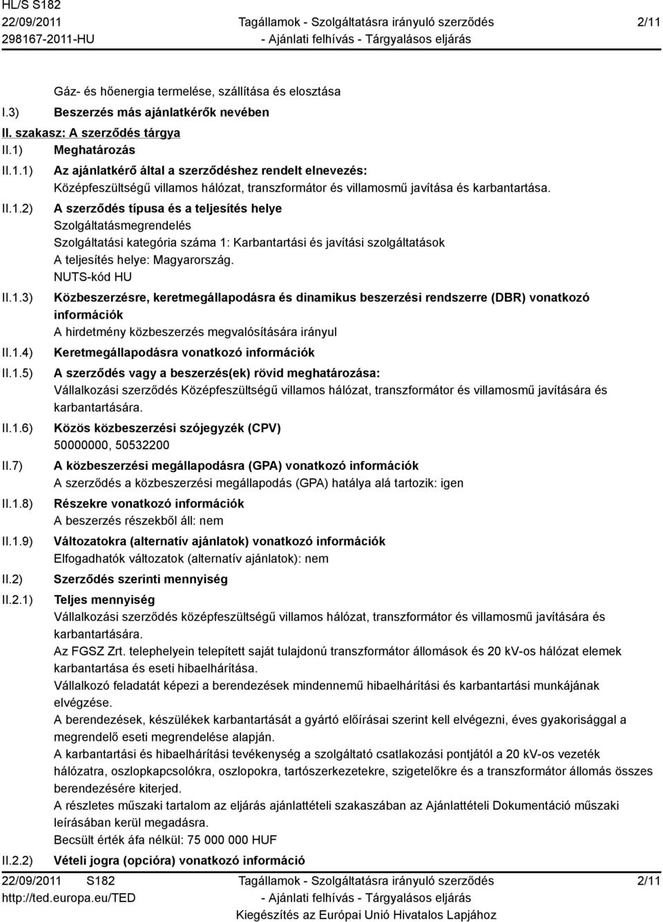 A szerződés típusa és a teljesítés helye Szolgáltatásmegrendelés Szolgáltatási kategória száma 1: Karbantartási és javítási szolgáltatások A teljesítés helye: Magyarország.