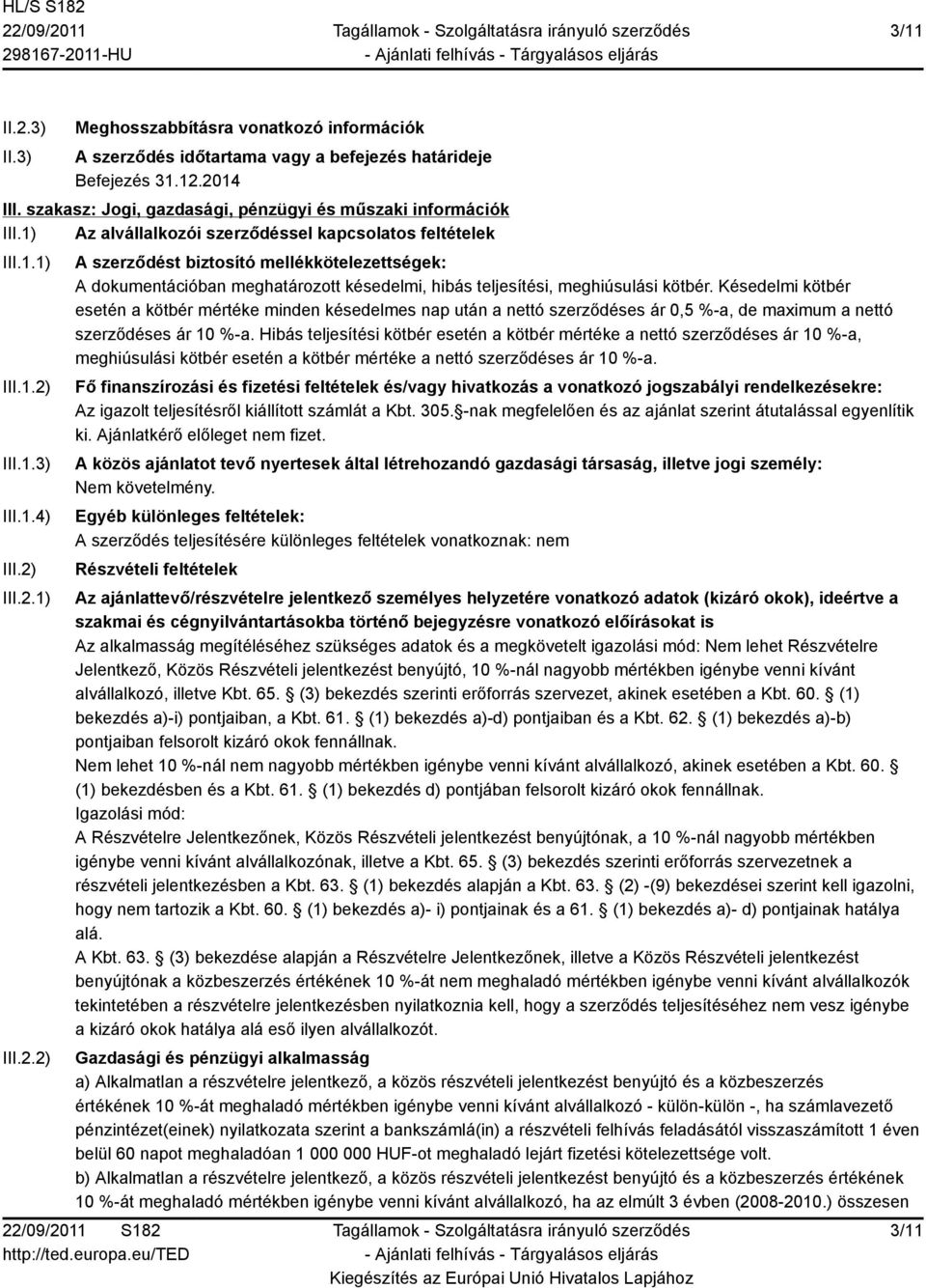 III.1.3) III.1.4) III.2) III.2.1) III.2.2) A szerződést biztosító mellékkötelezettségek: A dokumentációban meghatározott késedelmi, hibás teljesítési, meghiúsulási kötbér.