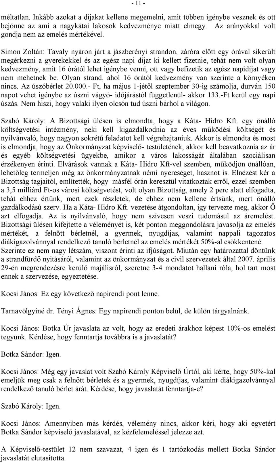 Simon Zoltán: Tavaly nyáron járt a jászberényi strandon, záróra előtt egy órával sikerült megérkezni a gyerekekkel és az egész napi díjat ki kellett fizetnie, tehát nem volt olyan kedvezmény, amit 16