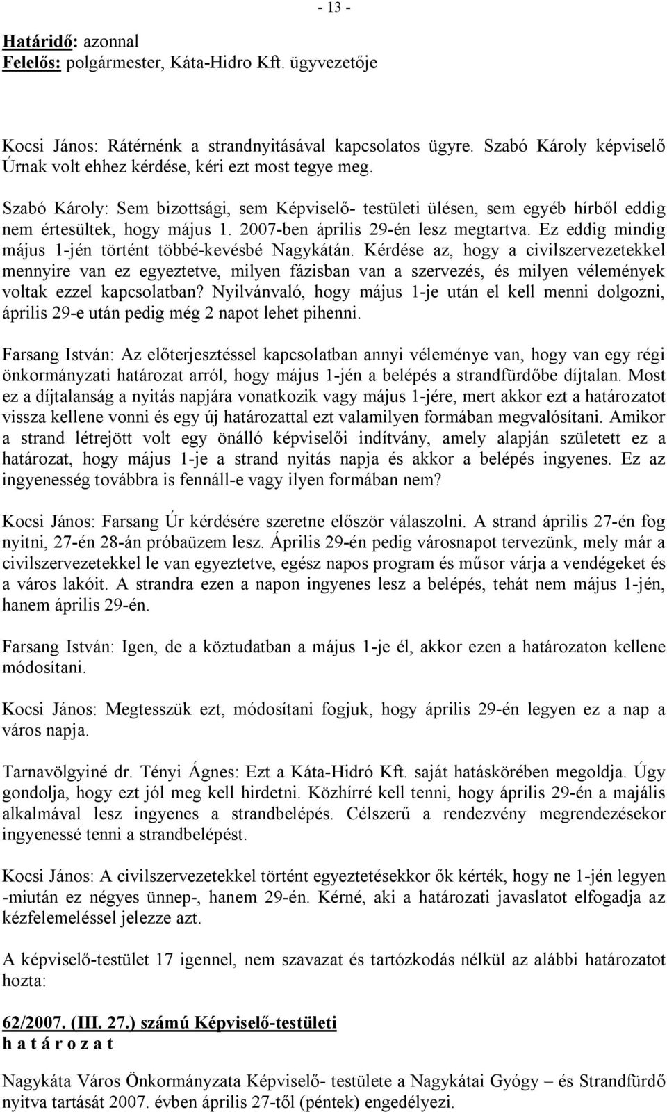 2007-ben április 29-én lesz megtartva. Ez eddig mindig május 1-jén történt többé-kevésbé Nagykátán.