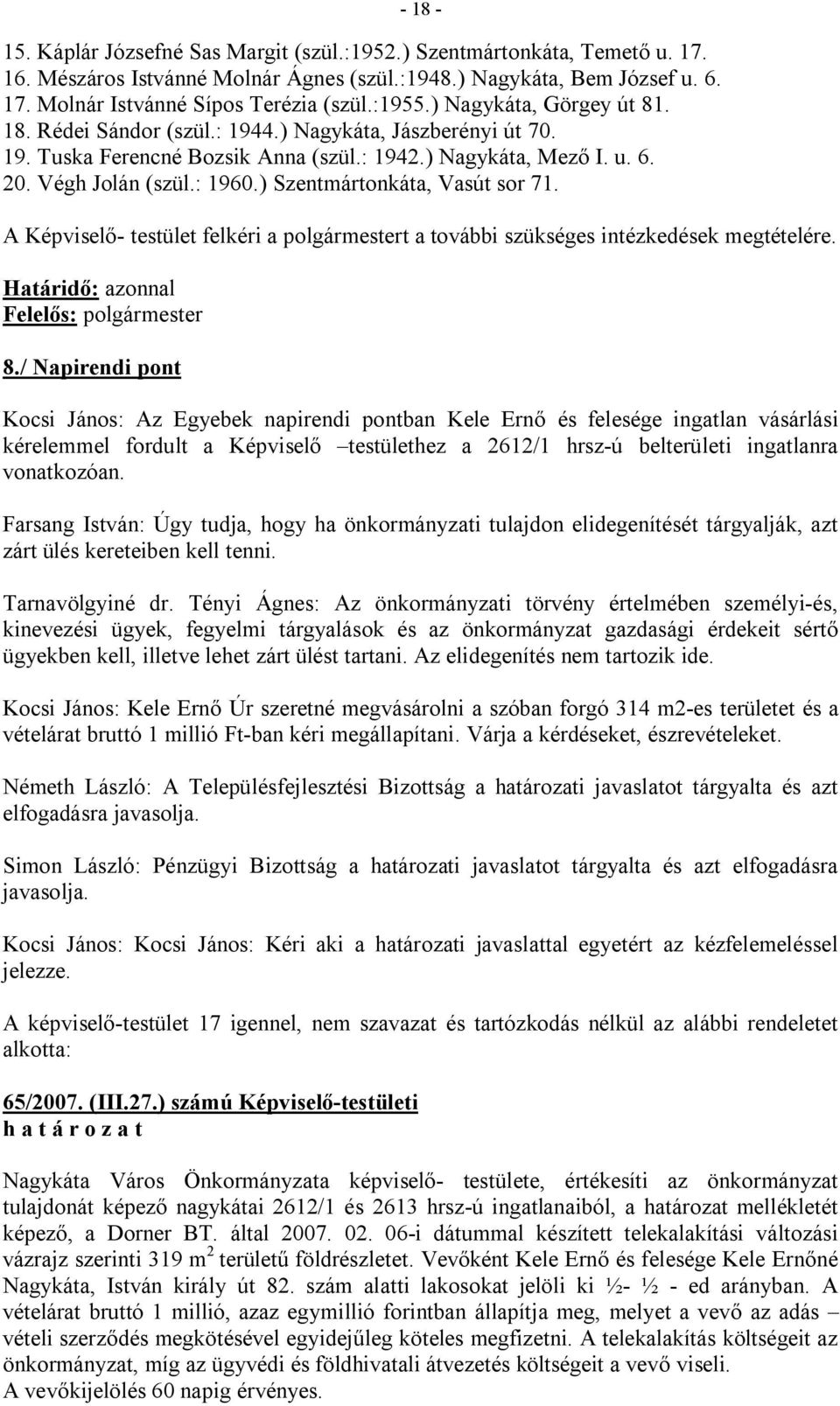 ) Szentmártonkáta, Vasút sor 71. A Képviselő- testület felkéri a polgármestert a további szükséges intézkedések megtételére. Határidő: azonnal Felelős: polgármester 8.