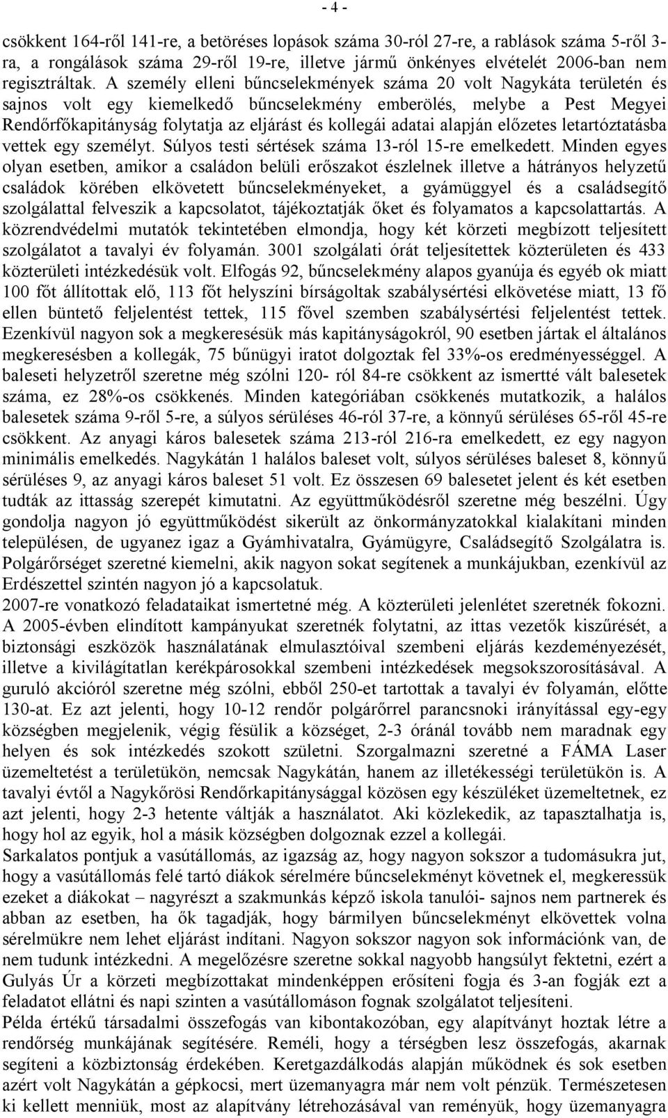 adatai alapján előzetes letartóztatásba vettek egy személyt. Súlyos testi sértések száma 13-ról 15-re emelkedett.